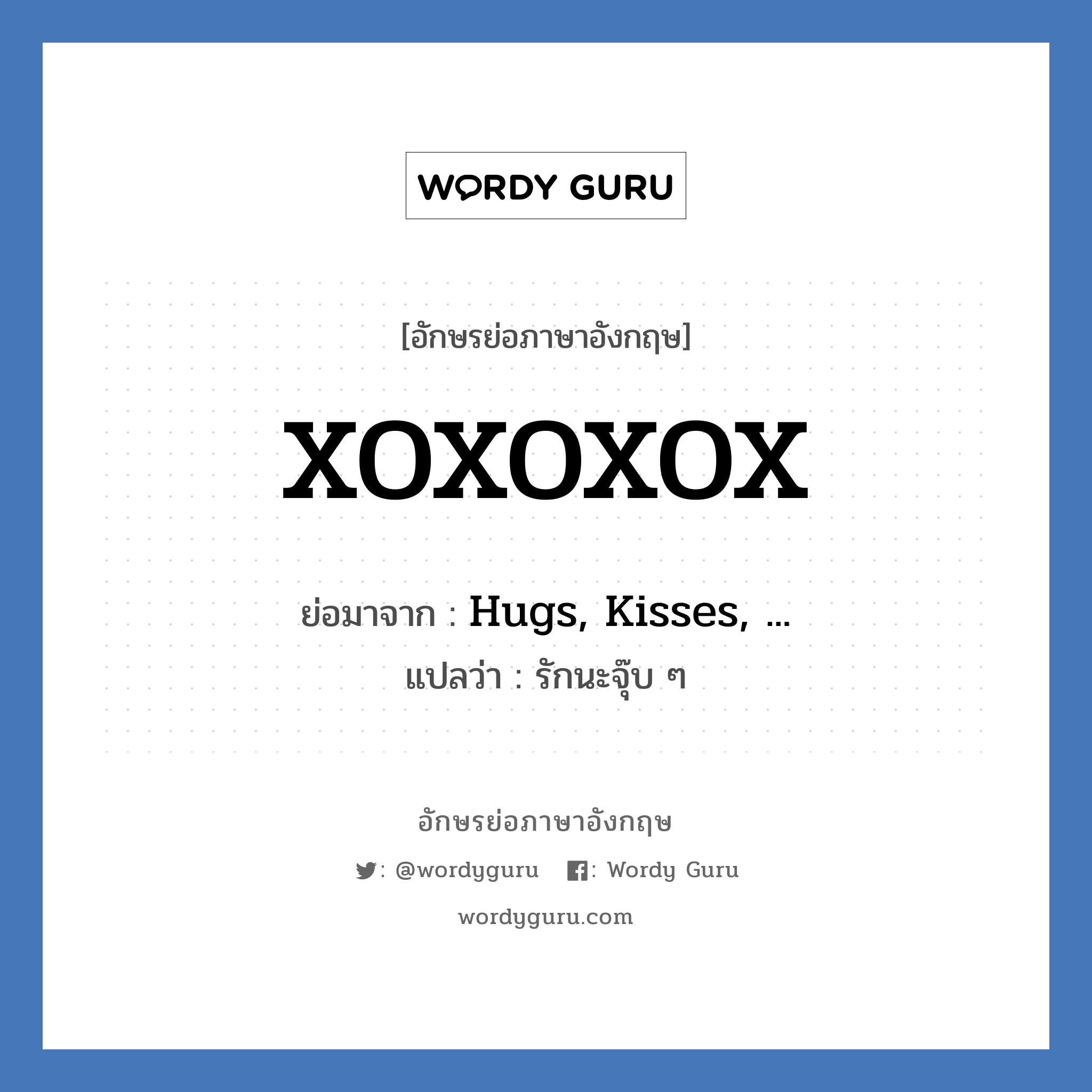 XOXOXOX ย่อมาจาก? แปลว่า?, อักษรย่อภาษาอังกฤษ XOXOXOX ย่อมาจาก Hugs, Kisses, ... แปลว่า รักนะจุ๊บ ๆ