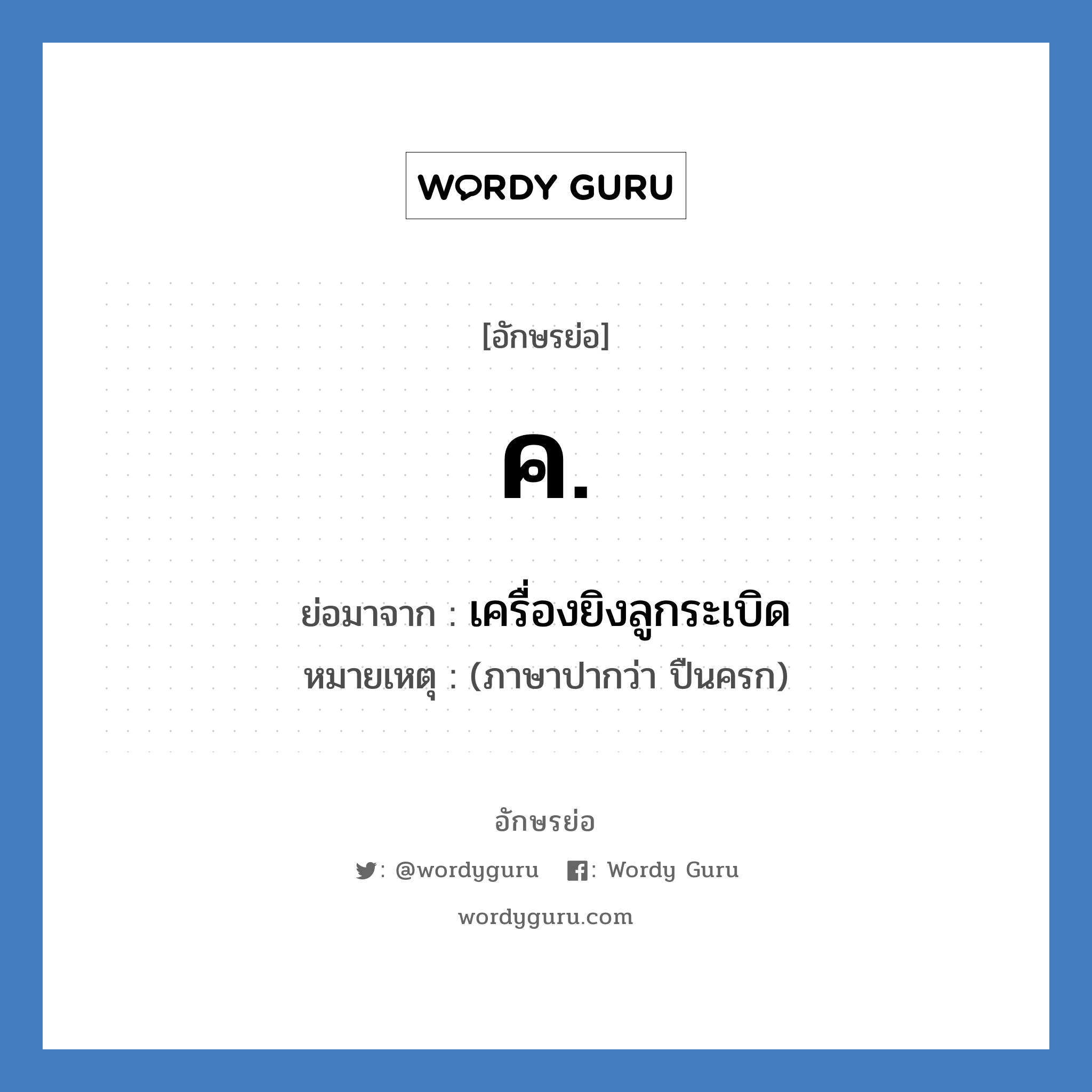 ค. ย่อมาจาก?, อักษรย่อ ค. ย่อมาจาก เครื่องยิงลูกระเบิด หมายเหตุ (ภาษาปากว่า ปืนครก)