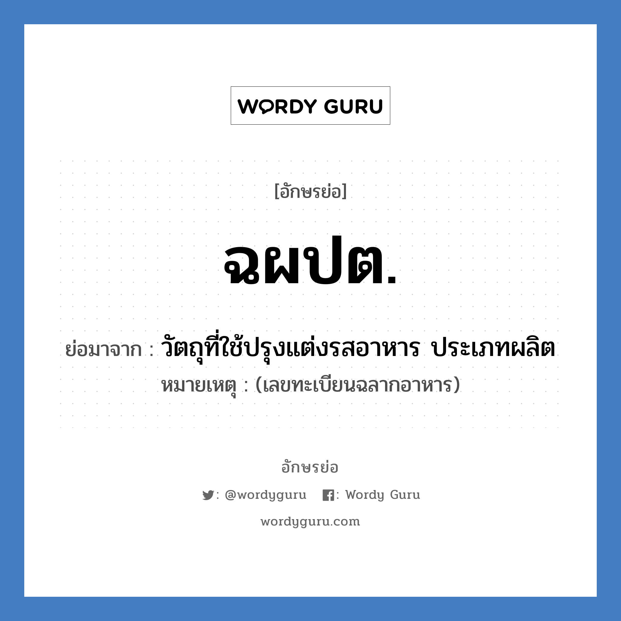 ฉผปต. ย่อมาจาก?, อักษรย่อ ฉผปต. ย่อมาจาก วัตถุที่ใช้ปรุงแต่งรสอาหาร ประเภทผลิต หมายเหตุ (เลขทะเบียนฉลากอาหาร)