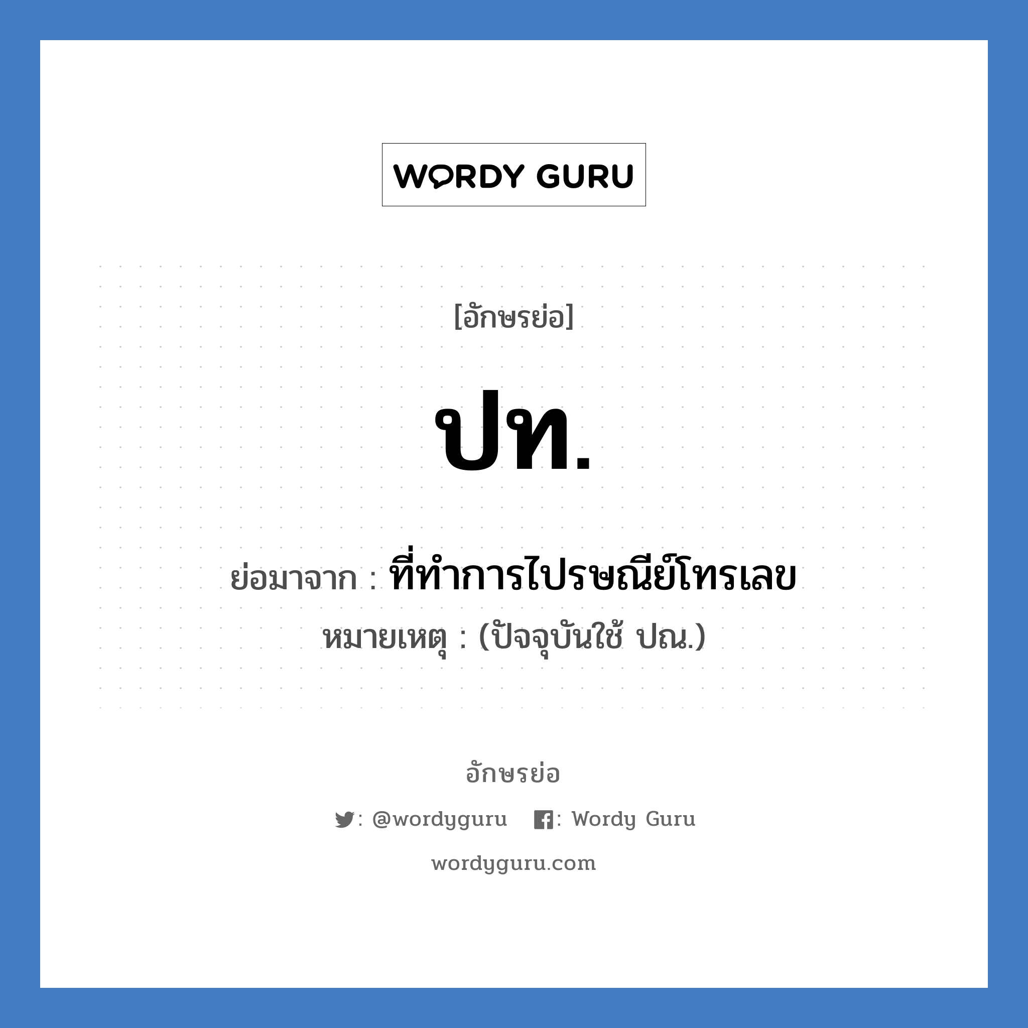 ปท. ย่อมาจาก?, อักษรย่อ ปท. ย่อมาจาก ที่ทำการไปรษณีย์โทรเลข หมายเหตุ (ปัจจุบันใช้ ปณ.)