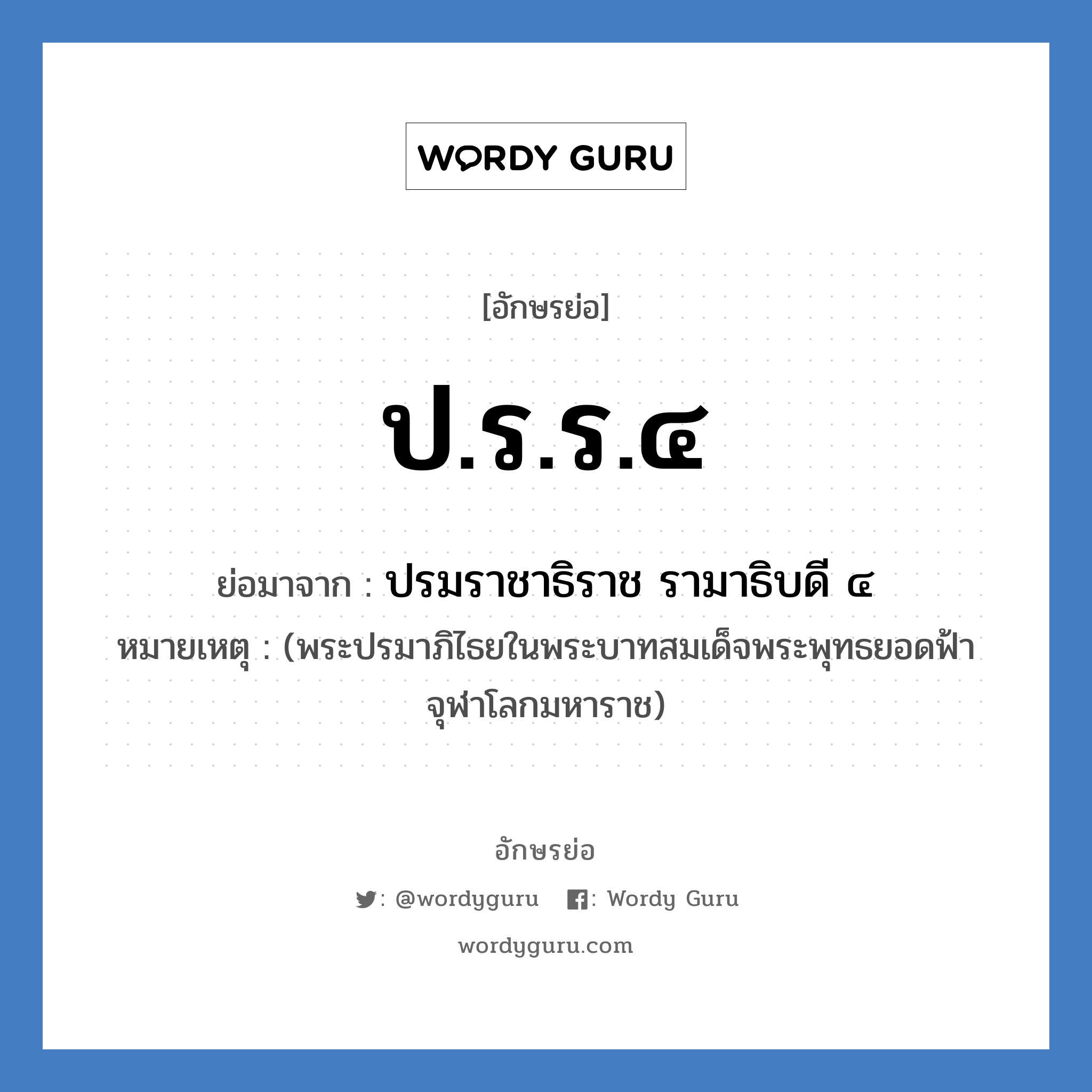 ป.ร.ร.๔ ย่อมาจาก?, อักษรย่อ ป.ร.ร.๔ ย่อมาจาก ปรมราชาธิราช รามาธิบดี ๔ หมายเหตุ (พระปรมาภิไธยในพระบาทสมเด็จพระพุทธยอดฟ้าจุฬาโลกมหาราช)