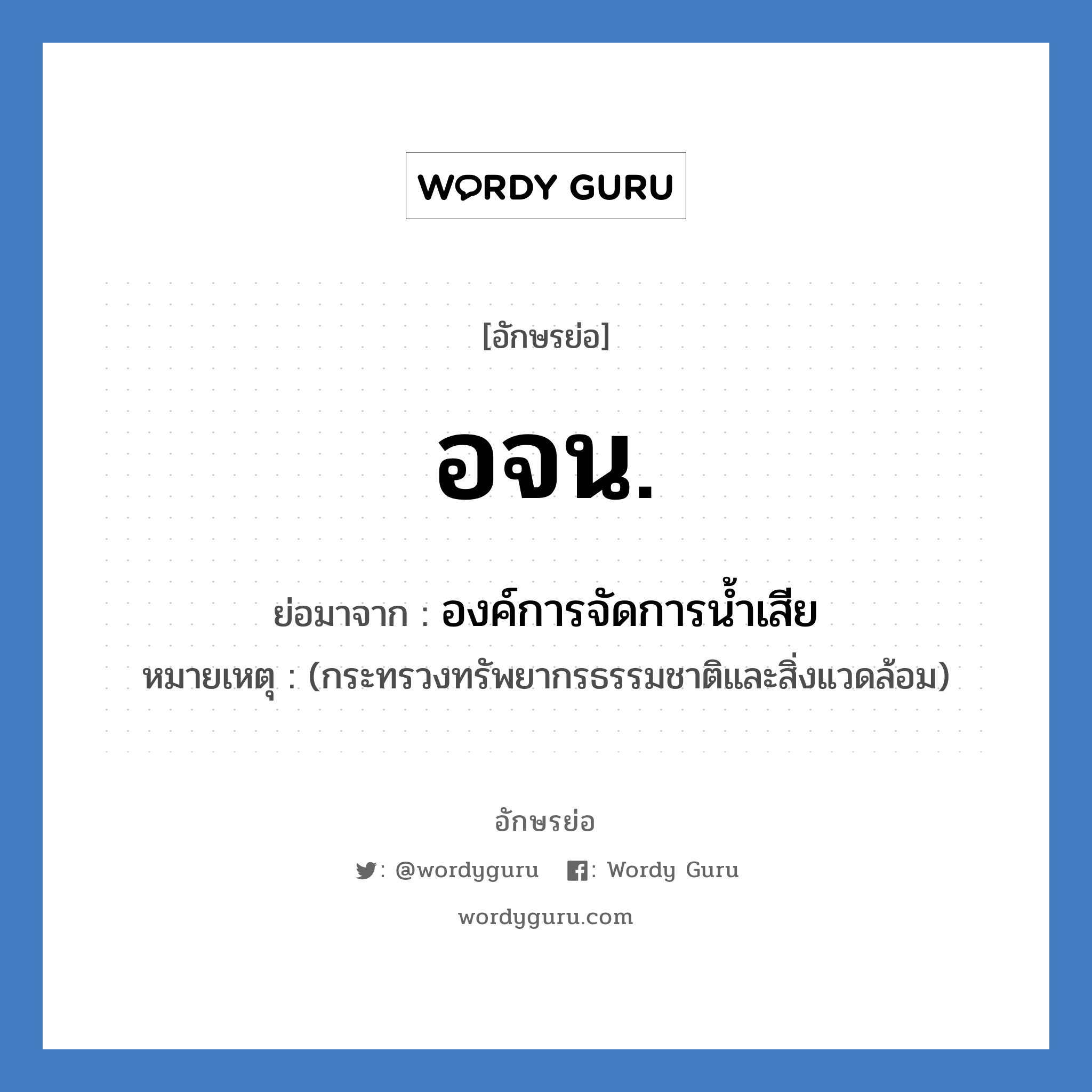 อจน. ย่อมาจาก?, อักษรย่อ อจน. ย่อมาจาก องค์การจัดการน้ำเสีย หมายเหตุ (กระทรวงทรัพยากรธรรมชาติและสิ่งแวดล้อม)