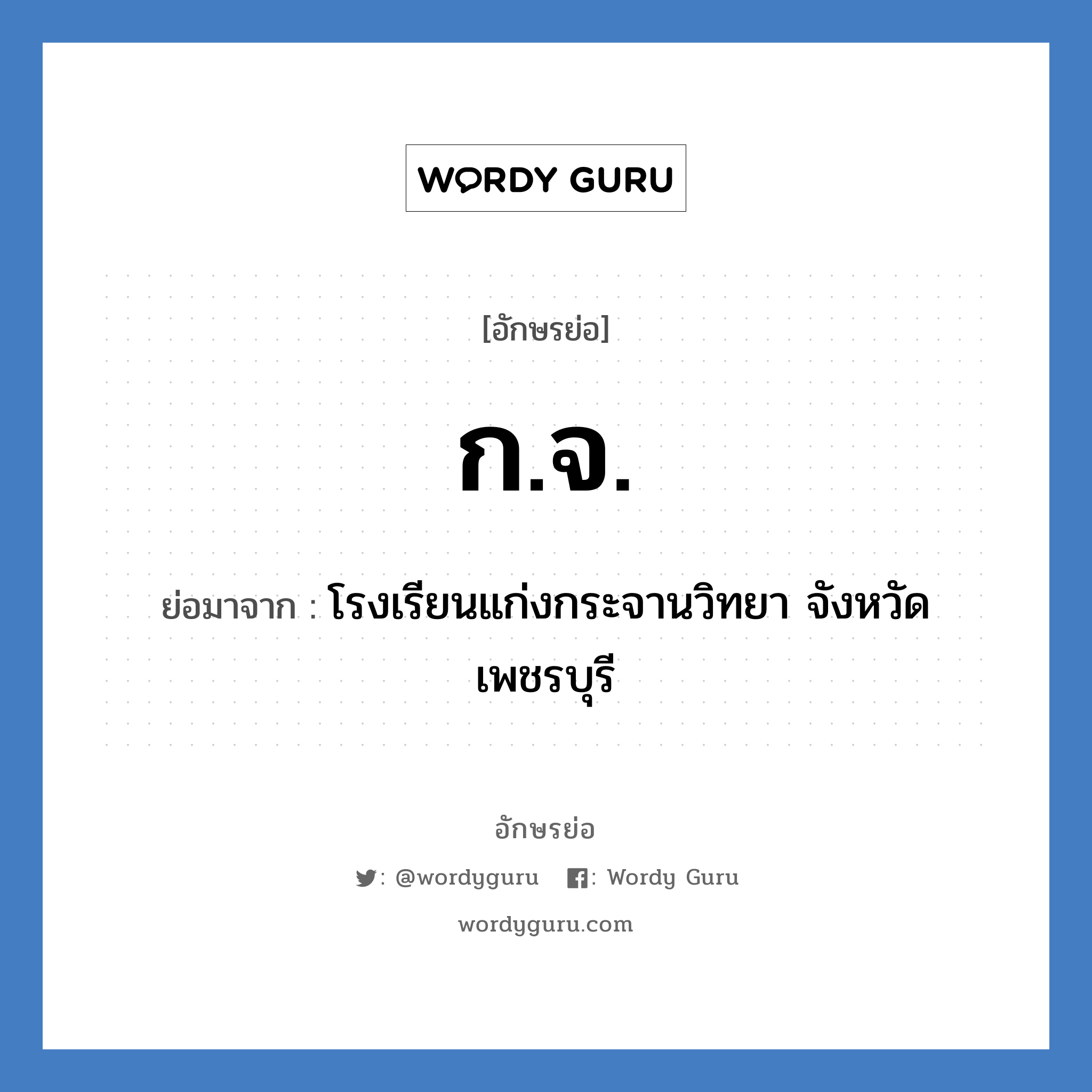 ก.จ. ย่อมาจาก?, อักษรย่อ ก.จ. ย่อมาจาก โรงเรียนแก่งกระจานวิทยา จังหวัดเพชรบุรี หมวด ชื่อโรงเรียน หมวด ชื่อโรงเรียน