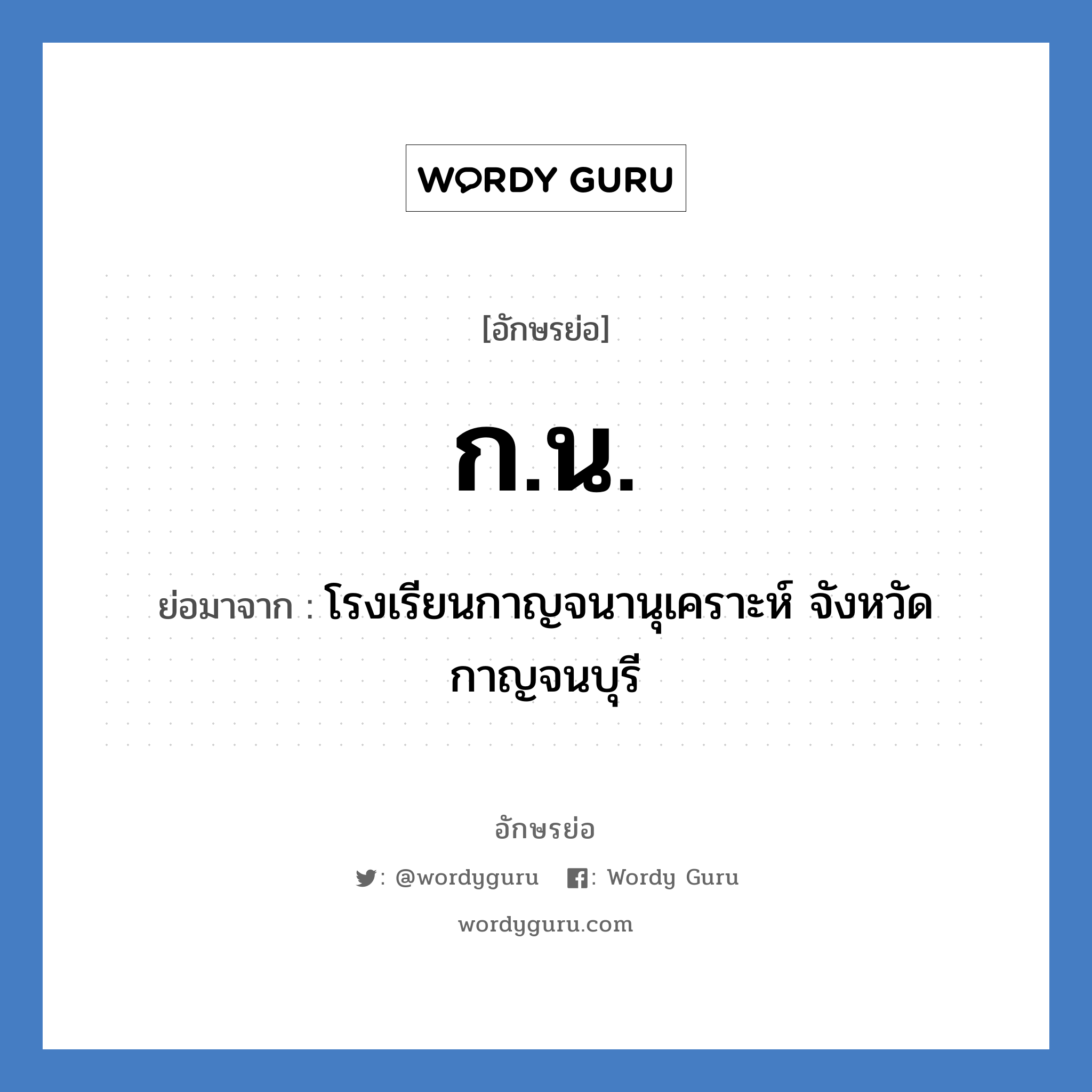 ก.น. ย่อมาจาก?, อักษรย่อ ก.น. ย่อมาจาก โรงเรียนกาญจนานุเคราะห์ จังหวัดกาญจนบุรี หมวด ชื่อโรงเรียน หมวด ชื่อโรงเรียน