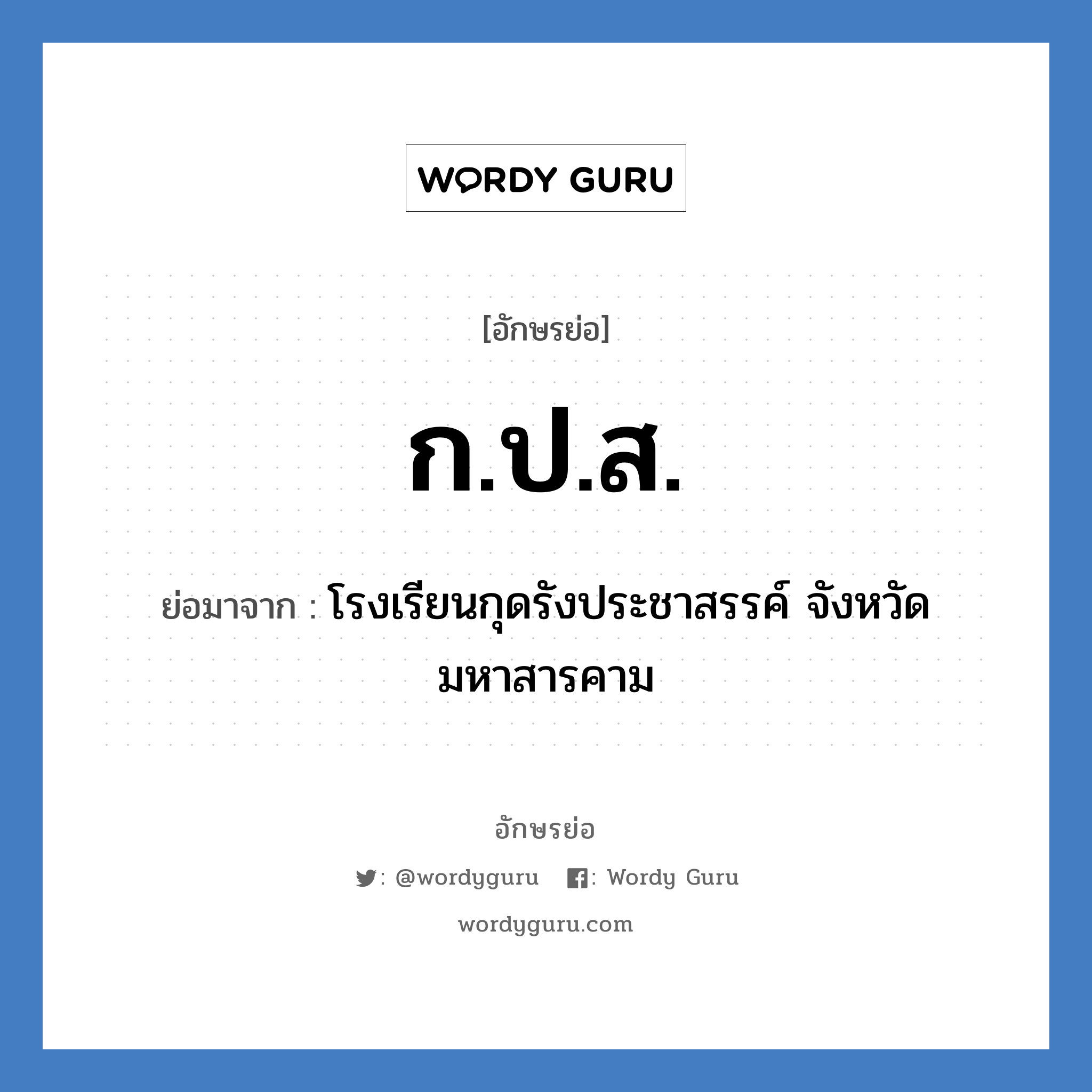 กปส. ย่อมาจาก?, อักษรย่อ ก.ป.ส. ย่อมาจาก โรงเรียนกุดรังประชาสรรค์ จังหวัดมหาสารคาม หมวด ชื่อโรงเรียน หมวด ชื่อโรงเรียน