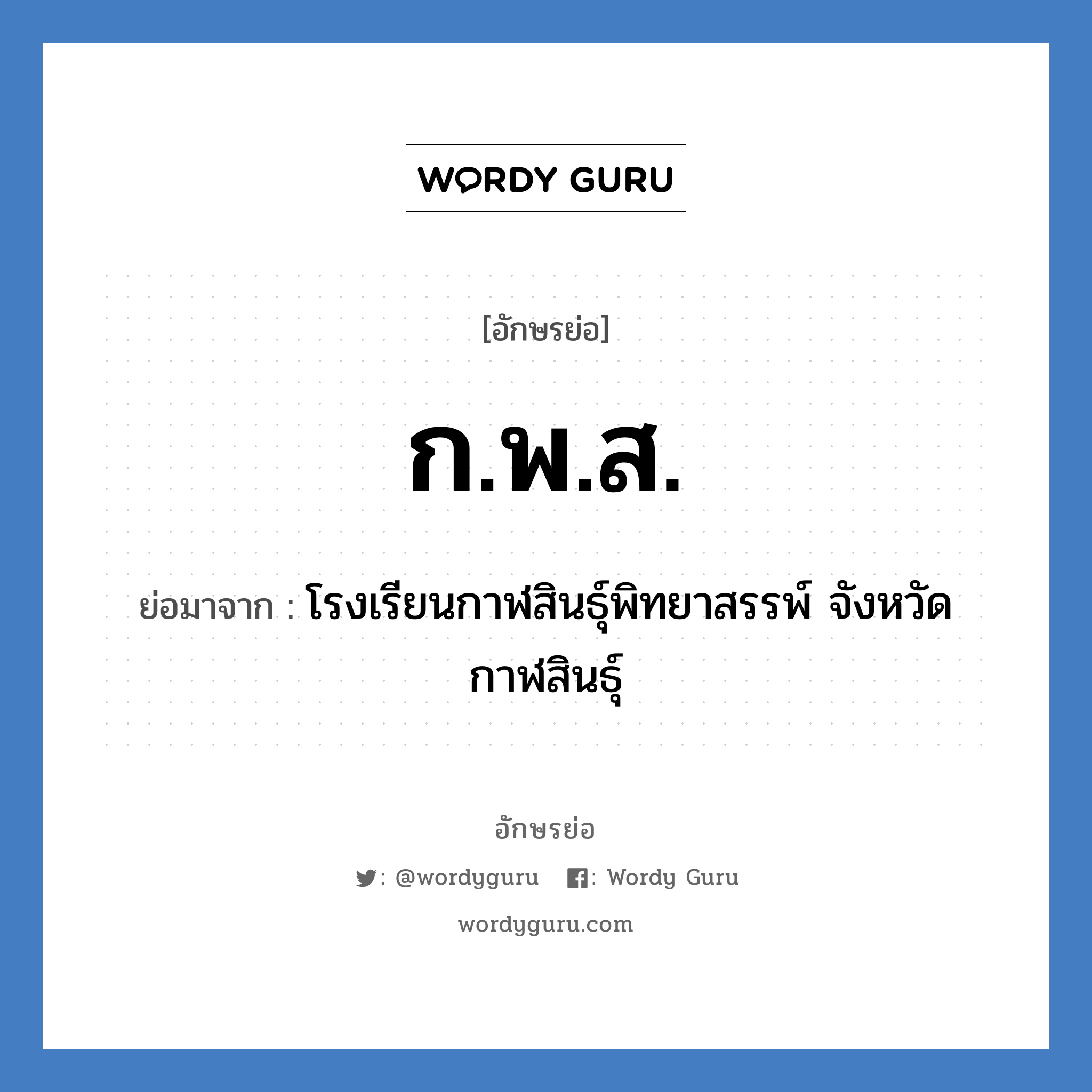 ก.พ.ส. ย่อมาจาก?, อักษรย่อ ก.พ.ส. ย่อมาจาก โรงเรียนกาฬสินธุ์พิทยาสรรพ์ จังหวัดกาฬสินธุ์ หมวด ชื่อโรงเรียน หมวด ชื่อโรงเรียน