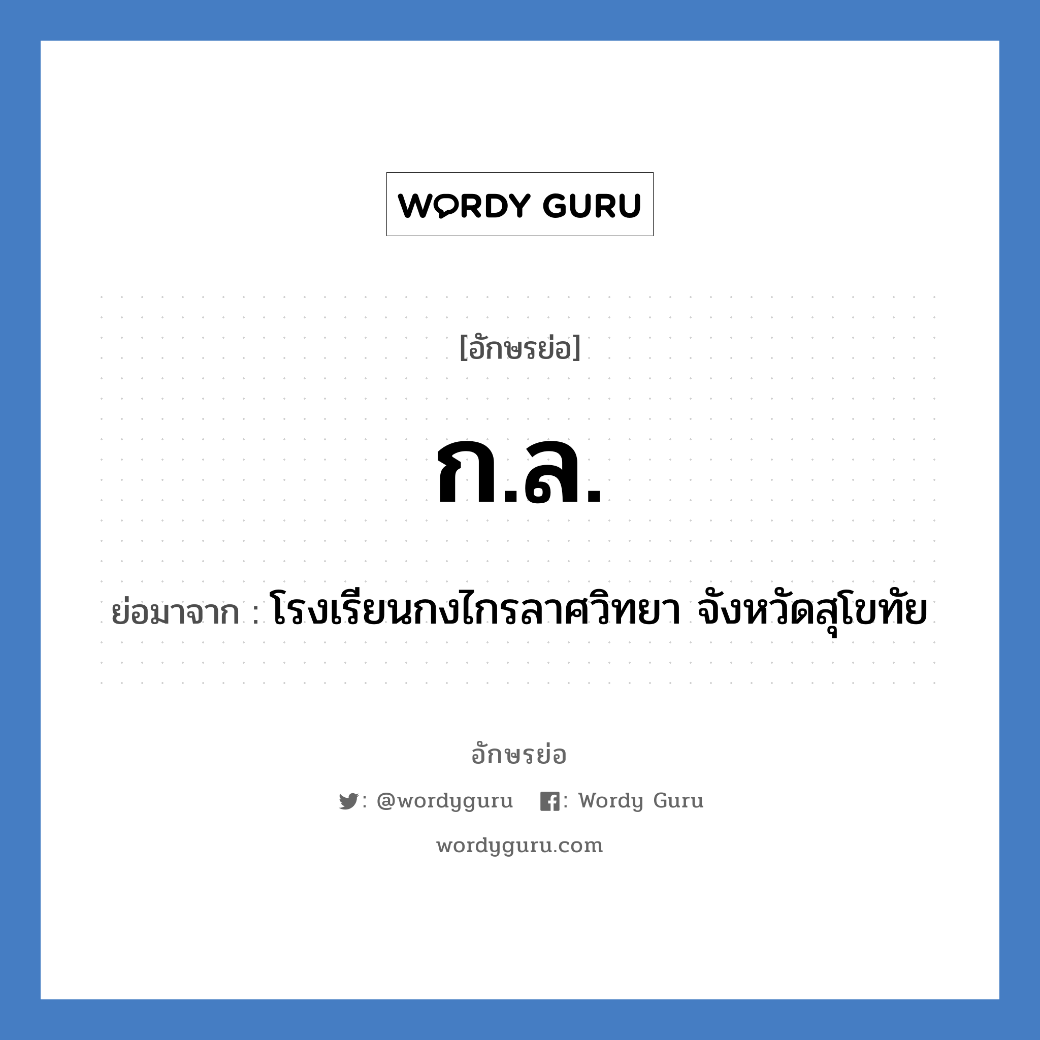 ก.ล. ย่อมาจาก?, อักษรย่อ ก.ล. ย่อมาจาก โรงเรียนกงไกรลาศวิทยา จังหวัดสุโขทัย หมวด ชื่อโรงเรียน หมวด ชื่อโรงเรียน