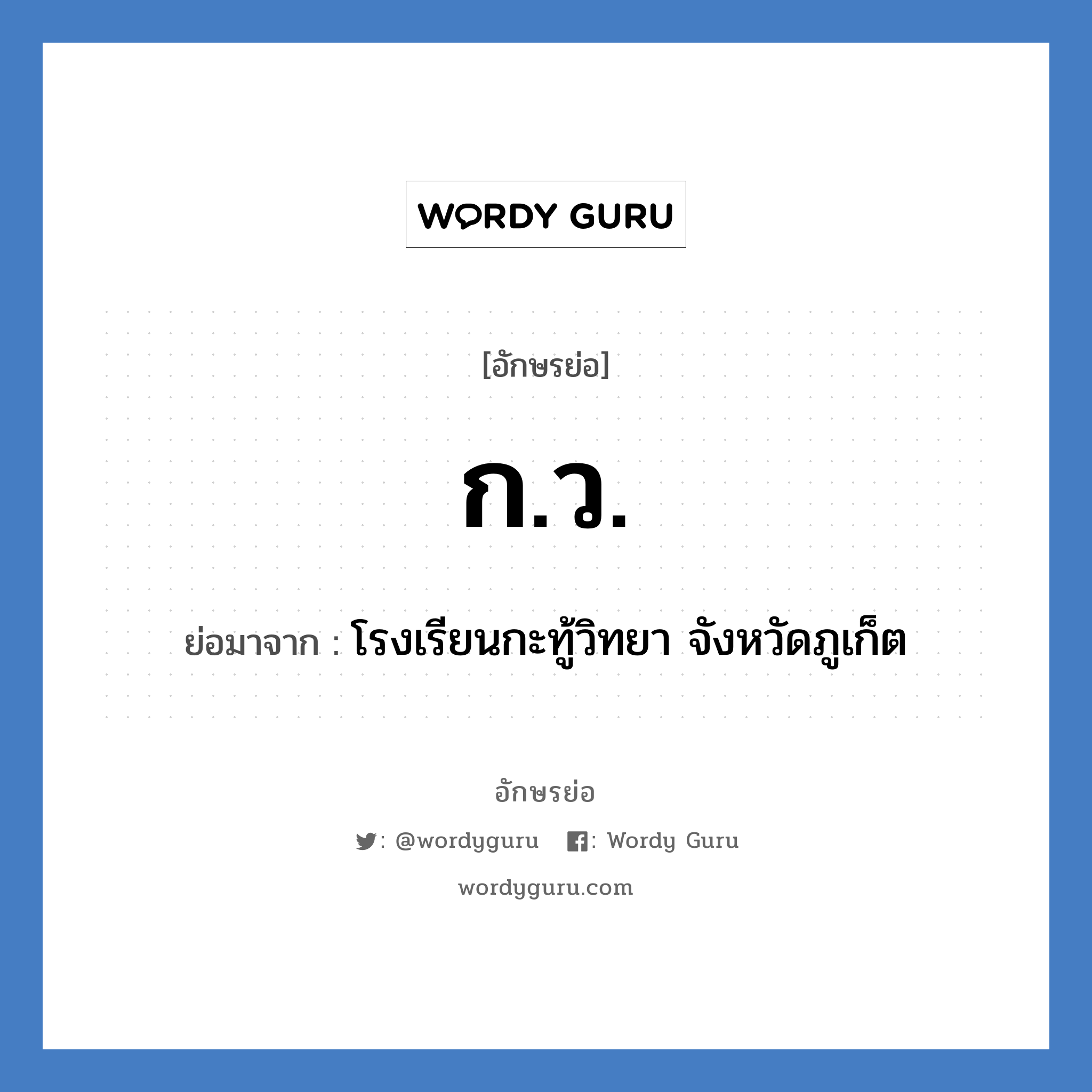 ก.ว. ย่อมาจาก?, อักษรย่อ ก.ว. ย่อมาจาก โรงเรียนกะทู้วิทยา จังหวัดภูเก็ต หมวด ชื่อโรงเรียน หมวด ชื่อโรงเรียน