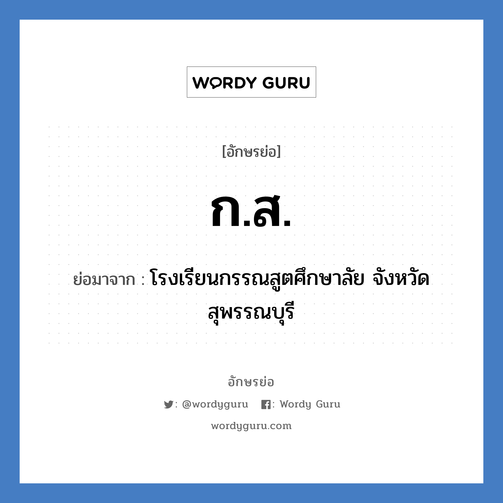 กส ย่อมาจาก?, อักษรย่อ ก.ส. ย่อมาจาก โรงเรียนกรรณสูตศึกษาลัย จังหวัดสุพรรณบุรี หมวด ชื่อโรงเรียน หมวด ชื่อโรงเรียน