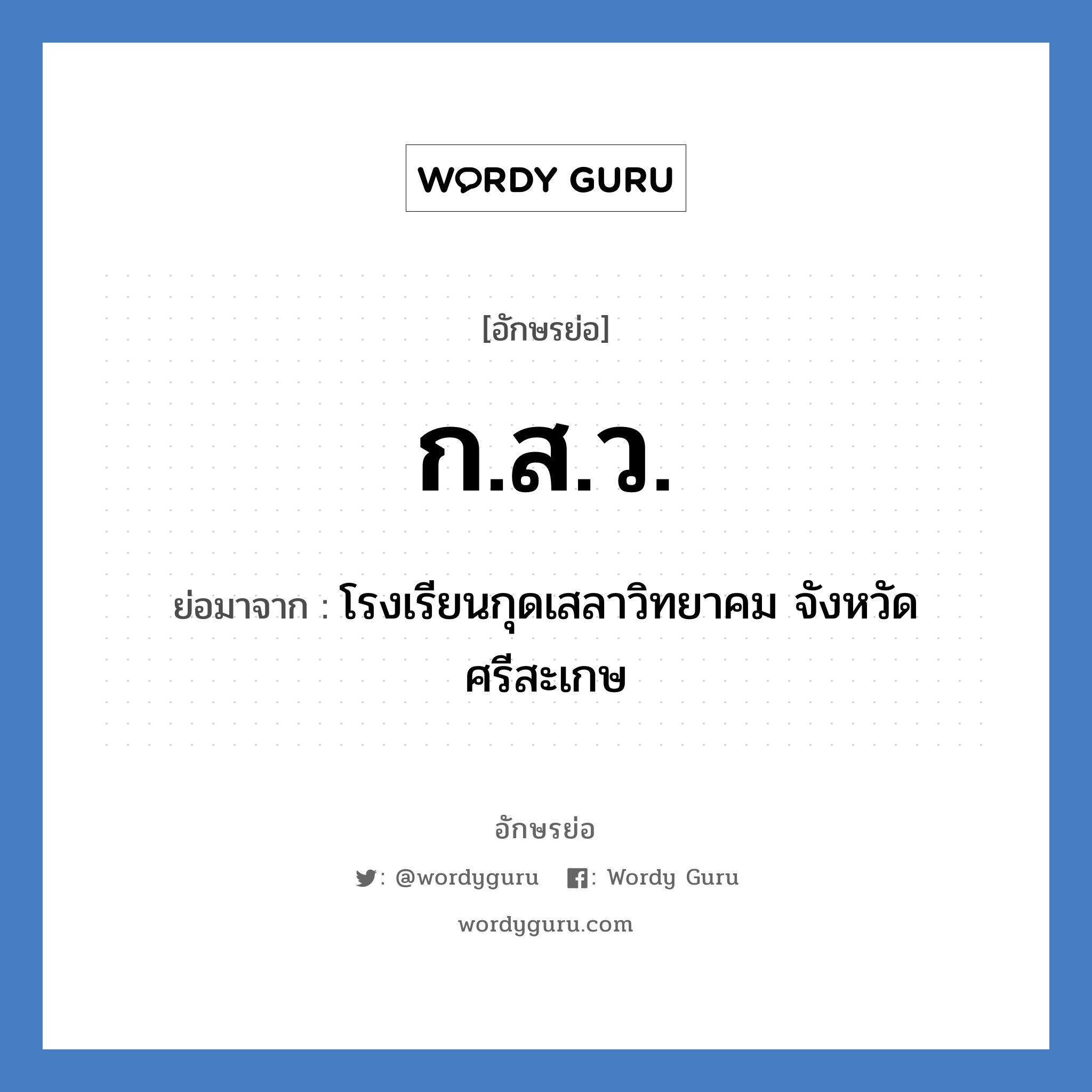 ก.ส.ว. ย่อมาจาก?, อักษรย่อ ก.ส.ว. ย่อมาจาก โรงเรียนกุดเสลาวิทยาคม จังหวัดศรีสะเกษ หมวด ชื่อโรงเรียน หมวด ชื่อโรงเรียน