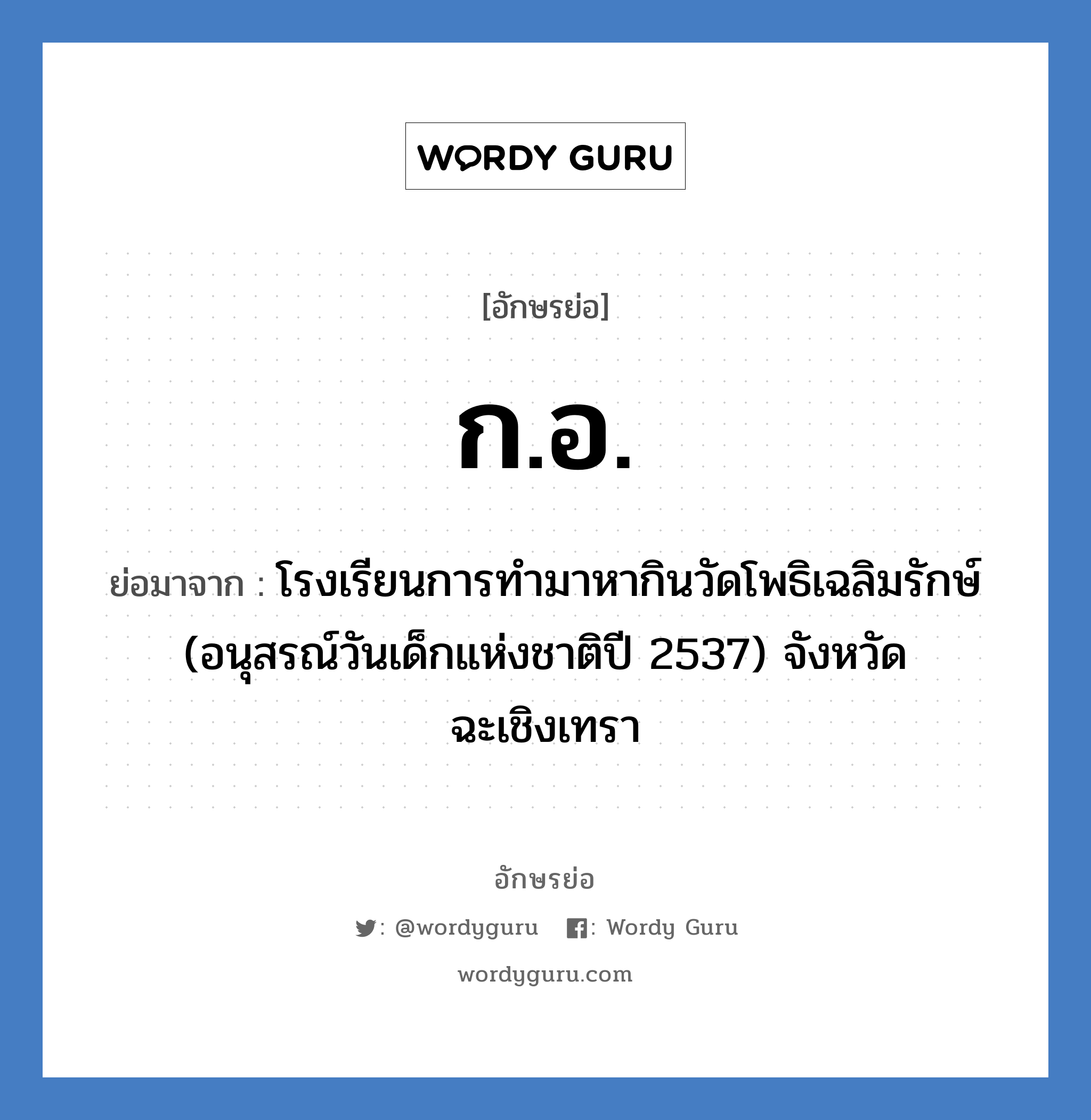 ก.อ. ย่อมาจาก?, อักษรย่อ ก.อ. ย่อมาจาก โรงเรียนการทำมาหากินวัดโพธิเฉลิมรักษ์ (อนุสรณ์วันเด็กแห่งชาติปี 2537) จังหวัดฉะเชิงเทรา หมวด ชื่อโรงเรียน หมวด ชื่อโรงเรียน