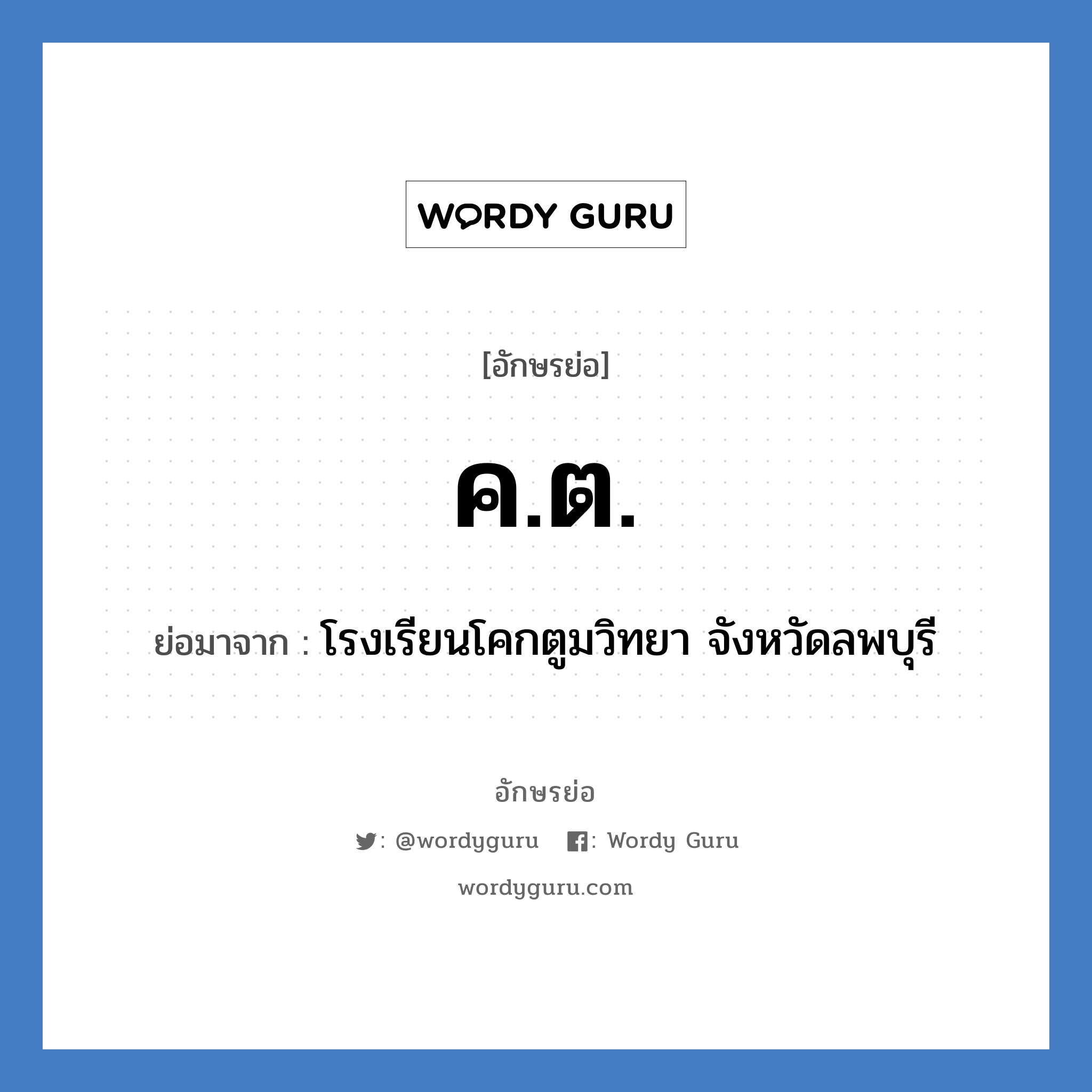 คต. ย่อมาจาก?, อักษรย่อ ค.ต. ย่อมาจาก โรงเรียนโคกตูมวิทยา จังหวัดลพบุรี หมวด ชื่อโรงเรียน หมวด ชื่อโรงเรียน