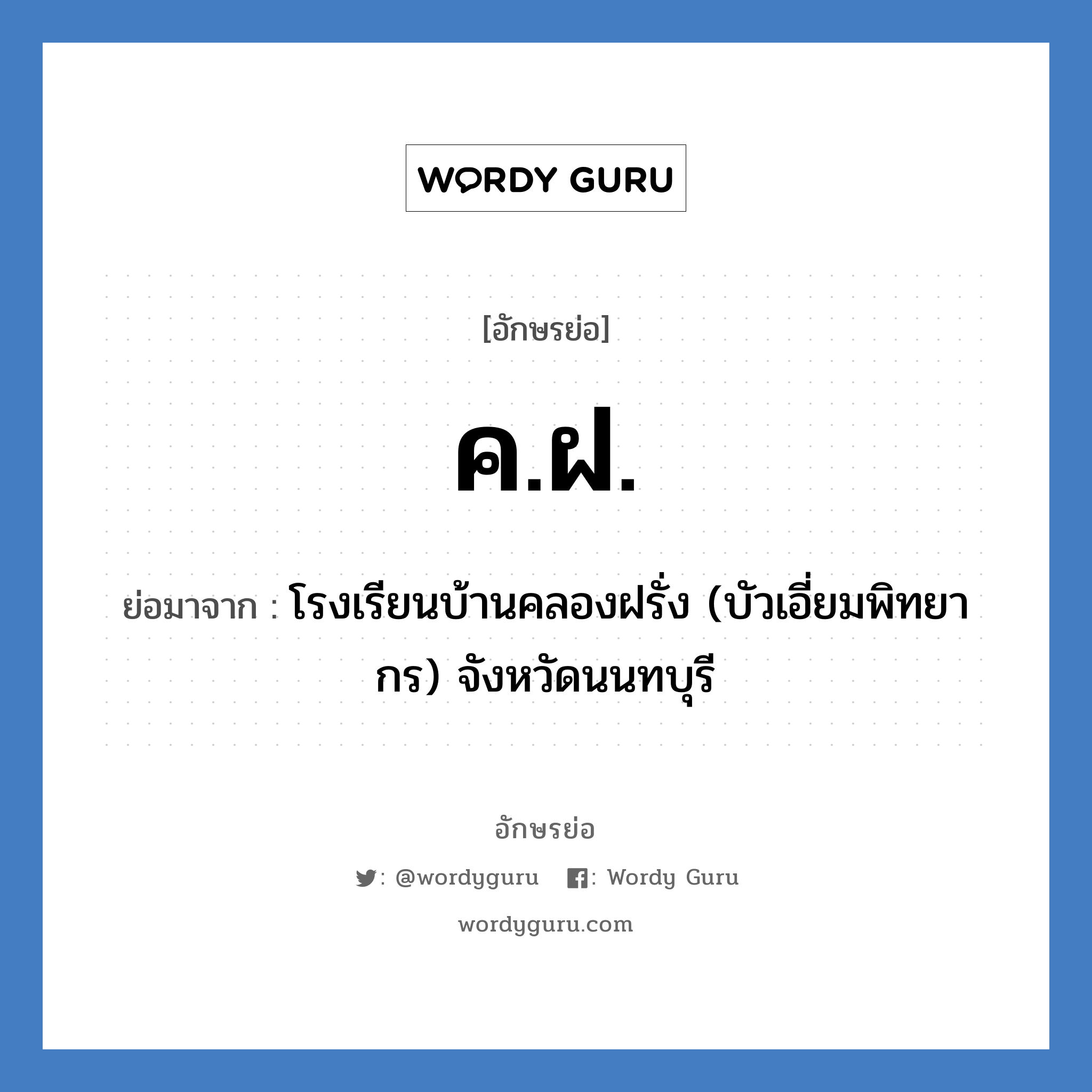 ค.ฝ. ย่อมาจาก?, อักษรย่อ ค.ฝ. ย่อมาจาก โรงเรียนบ้านคลองฝรั่ง (บัวเอี่ยมพิทยากร) จังหวัดนนทบุรี หมวด ชื่อโรงเรียน หมวด ชื่อโรงเรียน