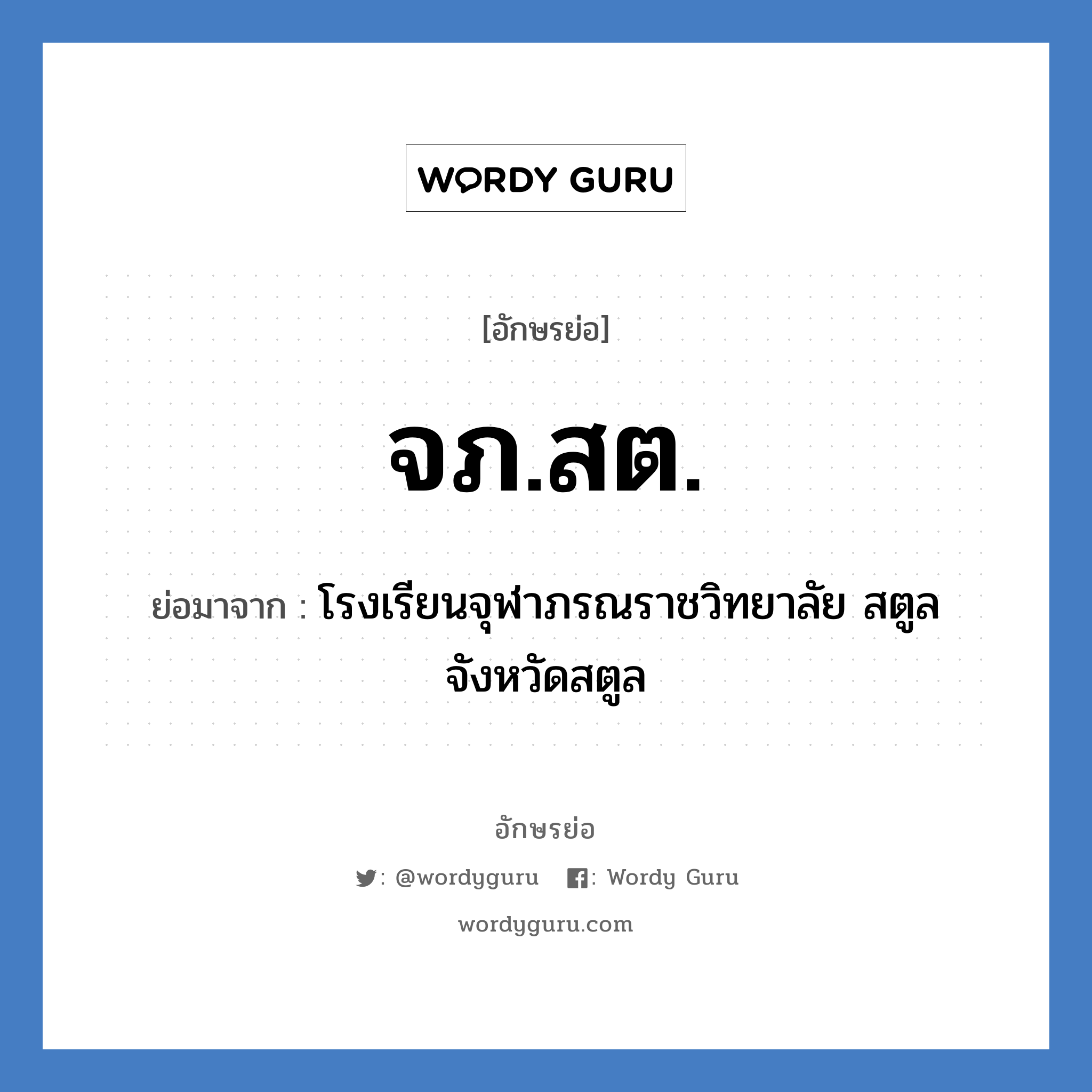 จภ.สต. ย่อมาจาก?, อักษรย่อ จภ.สต. ย่อมาจาก โรงเรียนจุฬาภรณราชวิทยาลัย สตูล จังหวัดสตูล หมวด ชื่อโรงเรียน หมวด ชื่อโรงเรียน