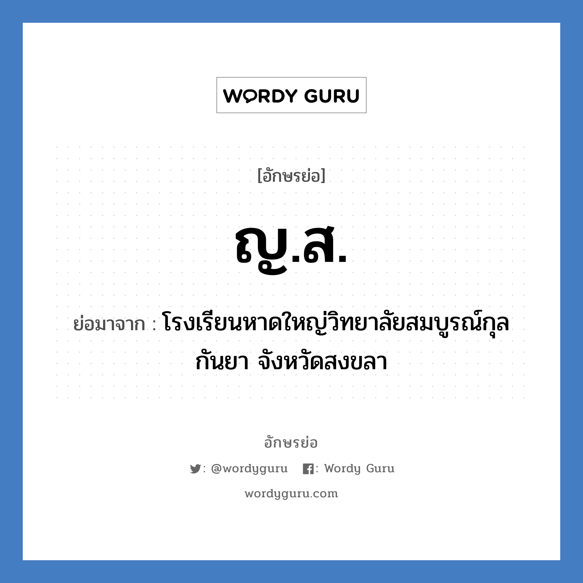 ญ.ส. ย่อมาจาก?, อักษรย่อ ญ.ส. ย่อมาจาก โรงเรียนหาดใหญ่วิทยาลัยสมบูรณ์กุลกันยา จังหวัดสงขลา หมวด ชื่อโรงเรียน หมวด ชื่อโรงเรียน