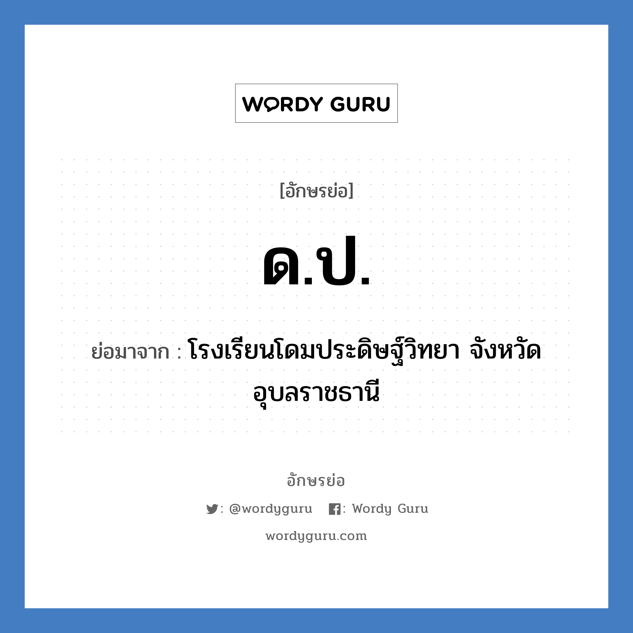 ด.ป. ย่อมาจาก?, อักษรย่อ ด.ป. ย่อมาจาก โรงเรียนโดมประดิษฐ์วิทยา จังหวัดอุบลราชธานี หมวด ชื่อโรงเรียน หมวด ชื่อโรงเรียน