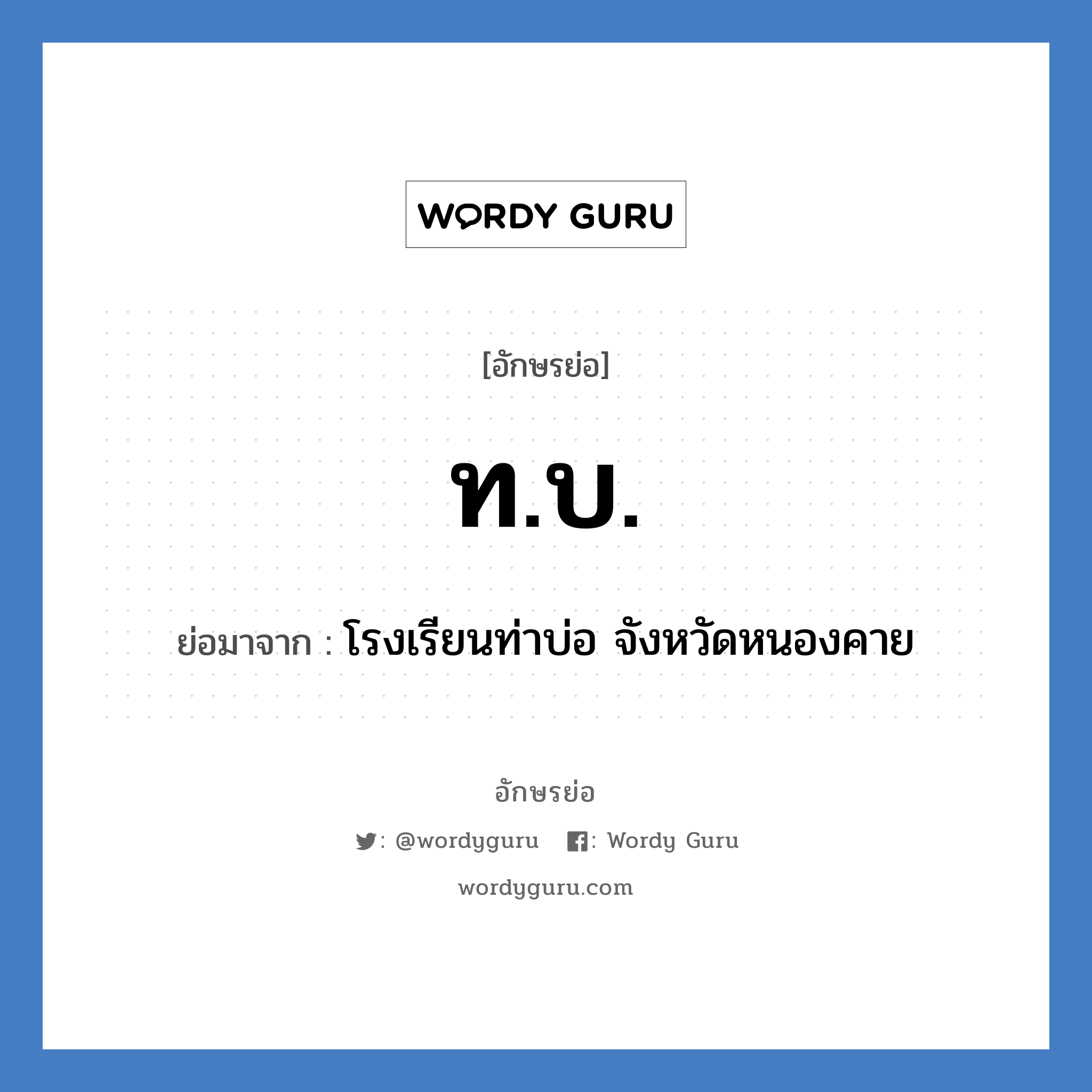 ทบ. ย่อมาจาก?, อักษรย่อ ท.บ. ย่อมาจาก โรงเรียนท่าบ่อ จังหวัดหนองคาย หมวด ชื่อโรงเรียน หมวด ชื่อโรงเรียน