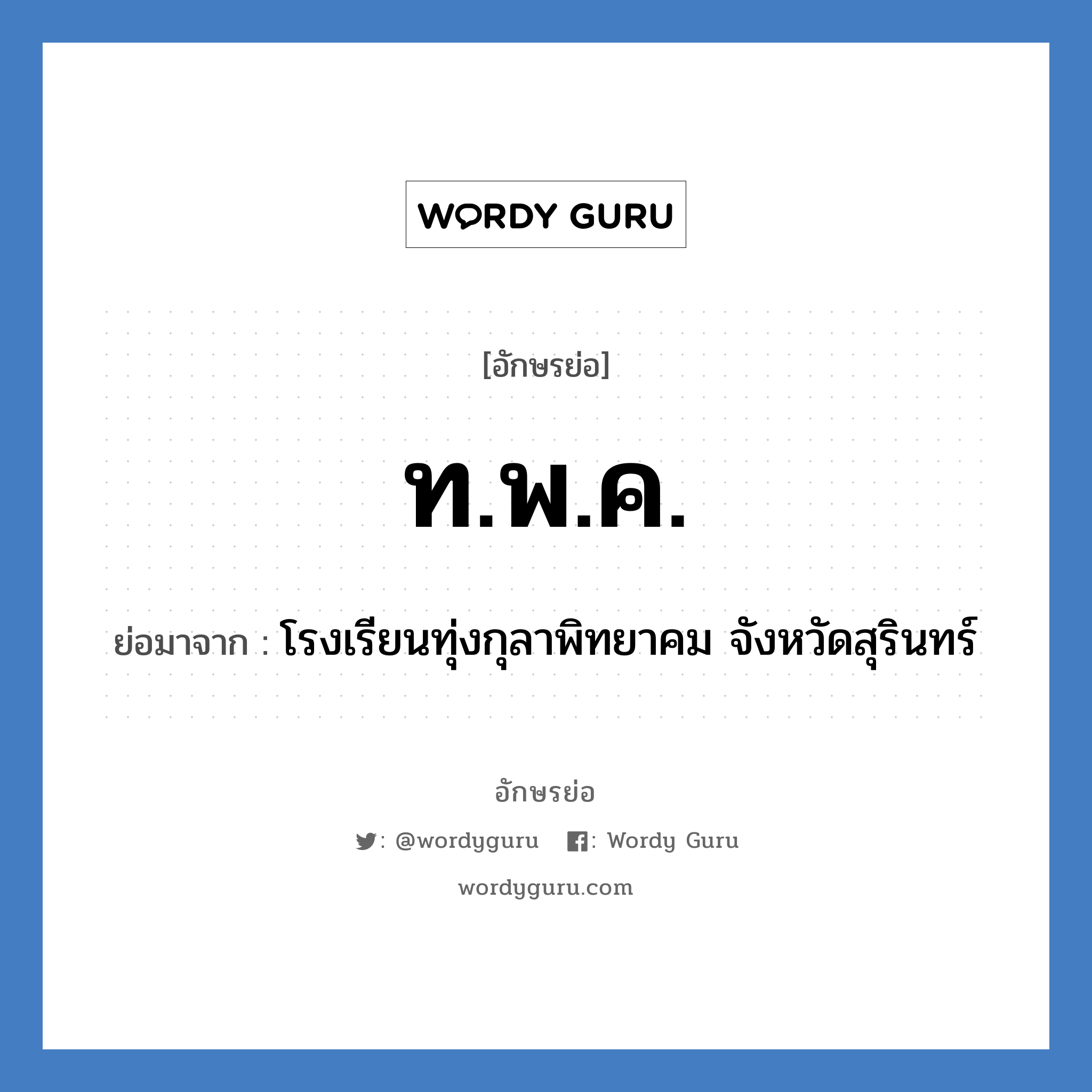 ท.พ.ค. ย่อมาจาก?, อักษรย่อ ท.พ.ค. ย่อมาจาก โรงเรียนทุ่งกุลาพิทยาคม จังหวัดสุรินทร์ หมวด ชื่อโรงเรียน หมวด ชื่อโรงเรียน