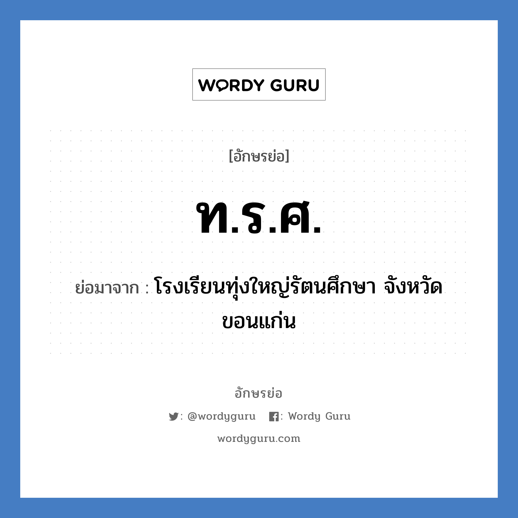 ท.ร.ศ. ย่อมาจาก?, อักษรย่อ ท.ร.ศ. ย่อมาจาก โรงเรียนทุ่งใหญ่รัตนศึกษา จังหวัดขอนแก่น หมวด ชื่อโรงเรียน หมวด ชื่อโรงเรียน