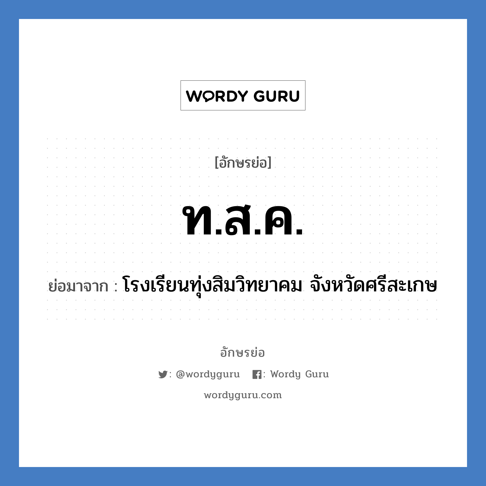 ท.ส.ค. ย่อมาจาก?, อักษรย่อ ท.ส.ค. ย่อมาจาก โรงเรียนทุ่งสิมวิทยาคม จังหวัดศรีสะเกษ หมวด ชื่อโรงเรียน หมวด ชื่อโรงเรียน