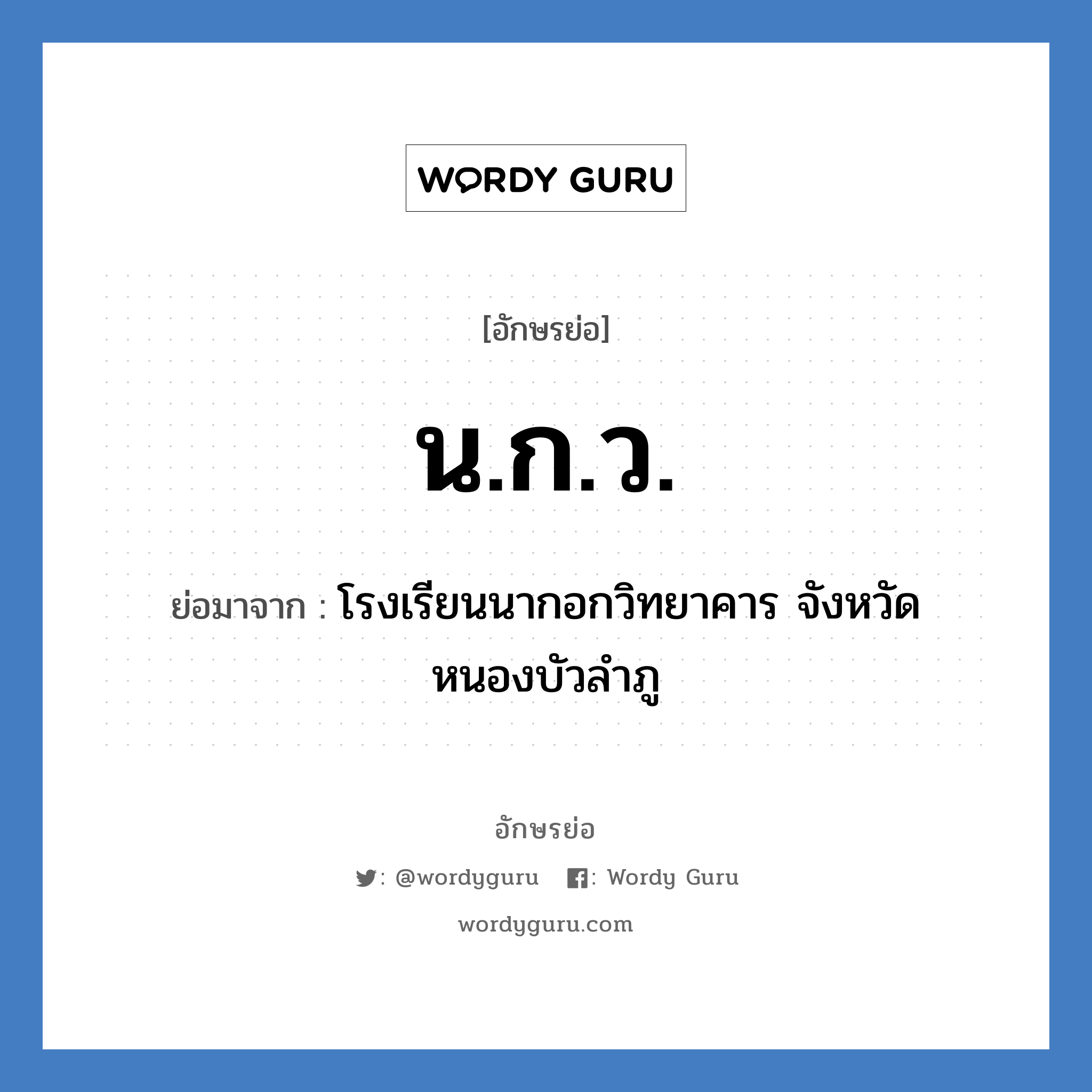 น.ก.ว. ย่อมาจาก?, อักษรย่อ น.ก.ว. ย่อมาจาก โรงเรียนนากอกวิทยาคาร จังหวัดหนองบัวลำภู หมวด ชื่อโรงเรียน หมวด ชื่อโรงเรียน