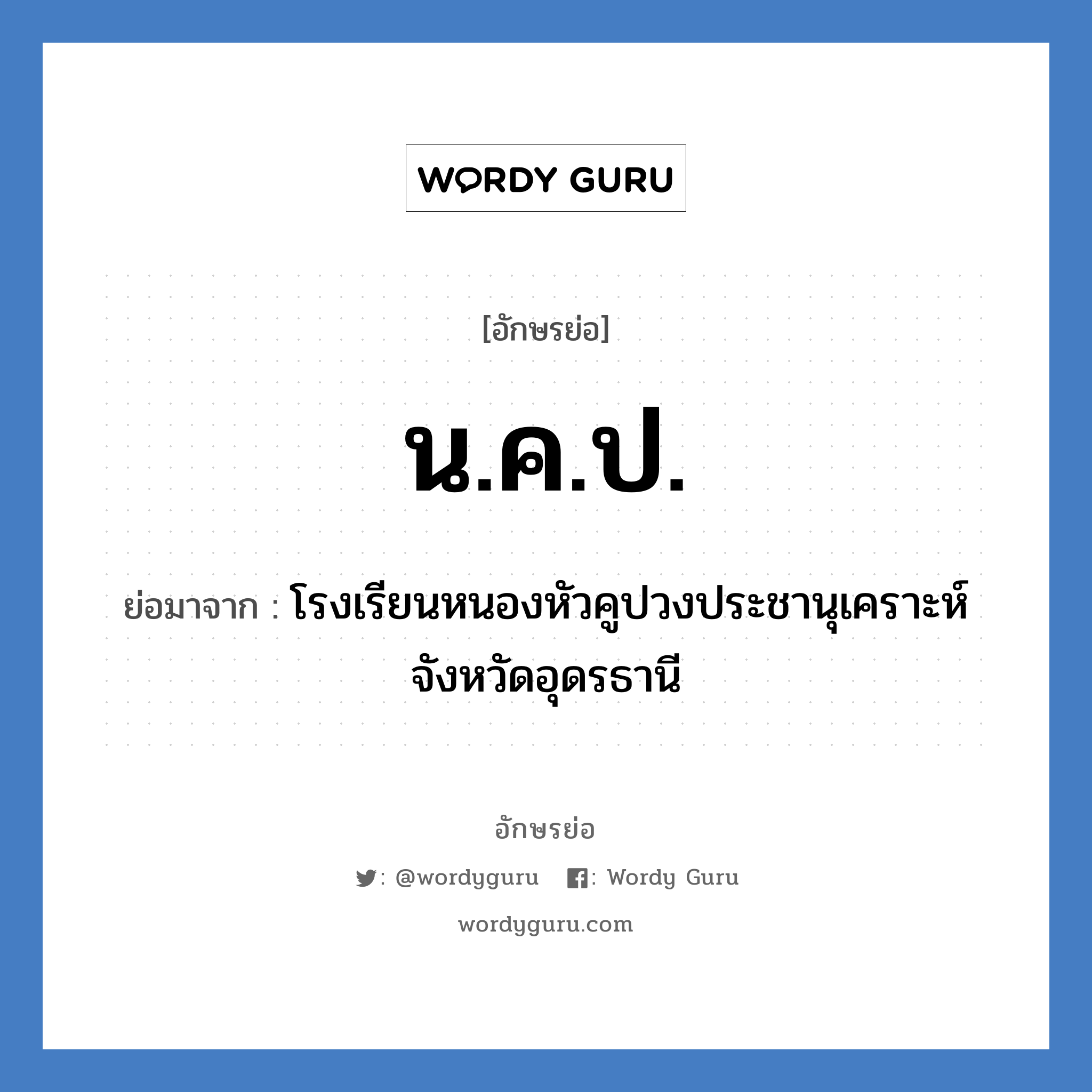 นคป. ย่อมาจาก?, อักษรย่อ น.ค.ป. ย่อมาจาก โรงเรียนหนองหัวคูปวงประชานุเคราะห์ จังหวัดอุดรธานี หมวด ชื่อโรงเรียน หมวด ชื่อโรงเรียน