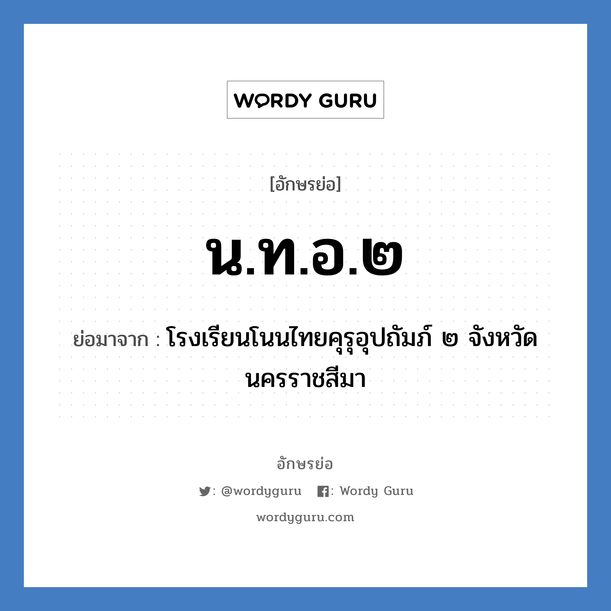 น.ท.อ.๒ ย่อมาจาก?, อักษรย่อ น.ท.อ.๒ ย่อมาจาก โรงเรียนโนนไทยคุรุอุปถัมภ์ ๒ จังหวัดนครราชสีมา หมวด ชื่อโรงเรียน หมวด ชื่อโรงเรียน