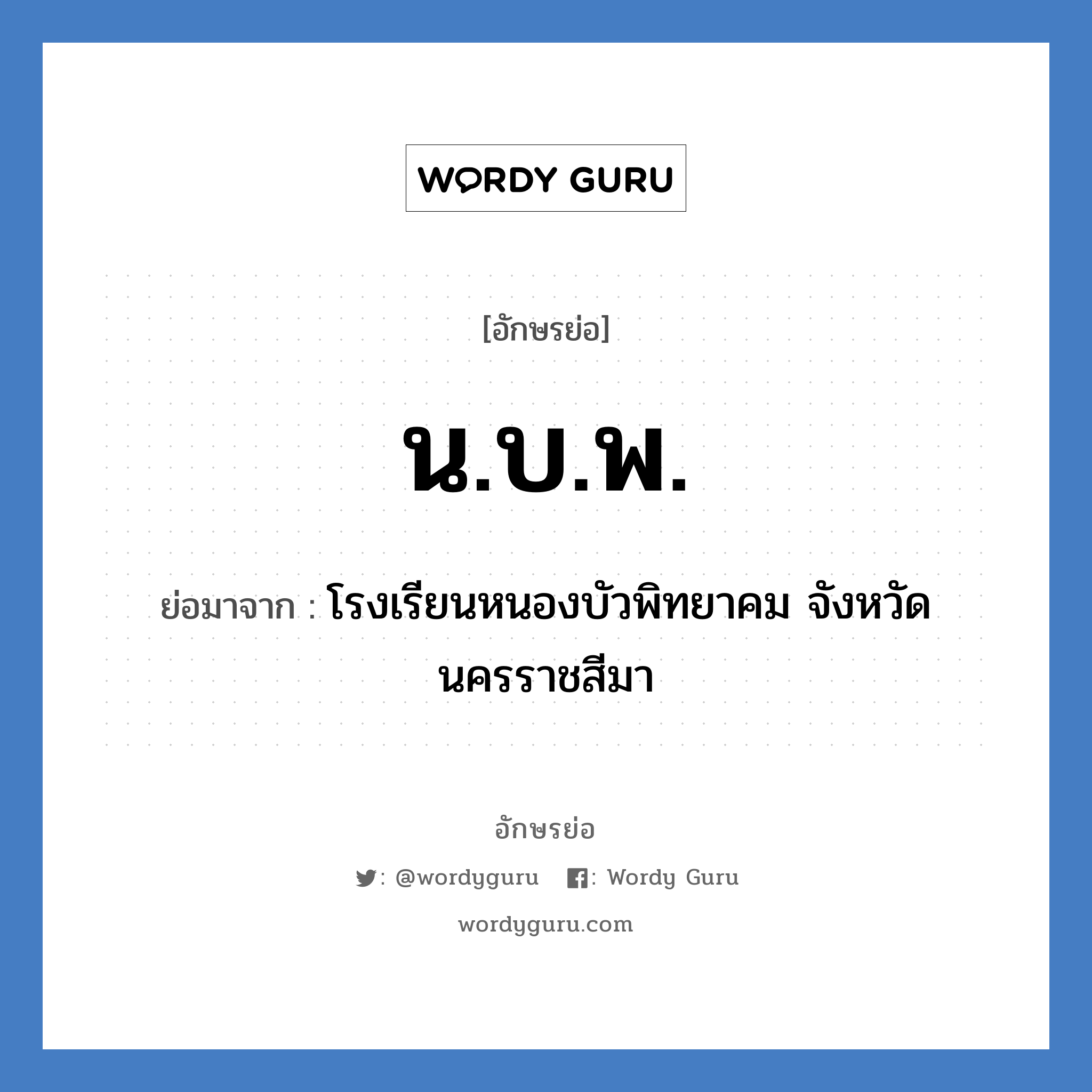 น.บ.พ. ย่อมาจาก?, อักษรย่อ น.บ.พ. ย่อมาจาก โรงเรียนหนองบัวพิทยาคม จังหวัดนครราชสีมา หมวด ชื่อโรงเรียน หมวด ชื่อโรงเรียน