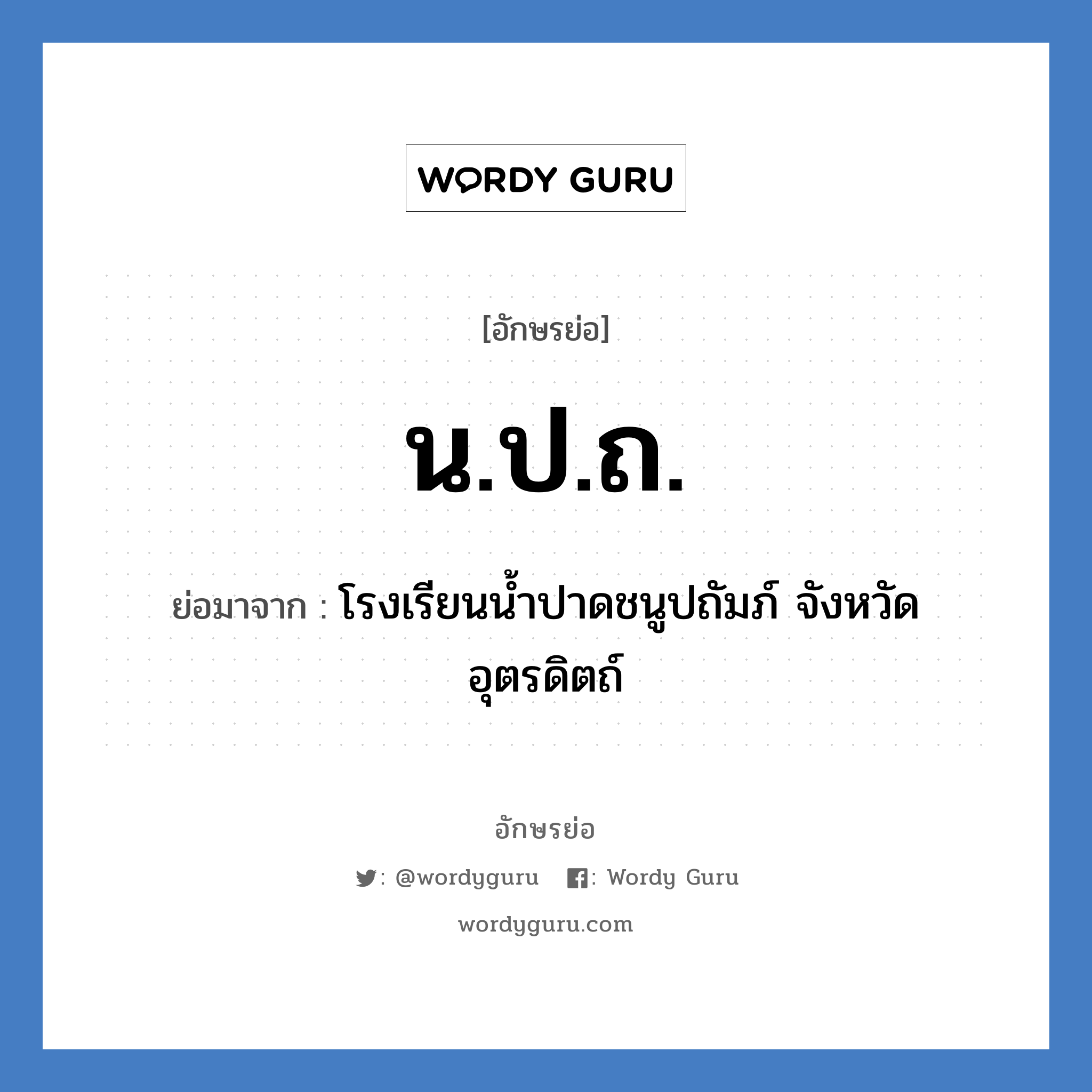 น.ป.ถ. ย่อมาจาก?, อักษรย่อ น.ป.ถ. ย่อมาจาก โรงเรียนน้ำปาดชนูปถัมภ์ จังหวัดอุตรดิตถ์ หมวด ชื่อโรงเรียน หมวด ชื่อโรงเรียน