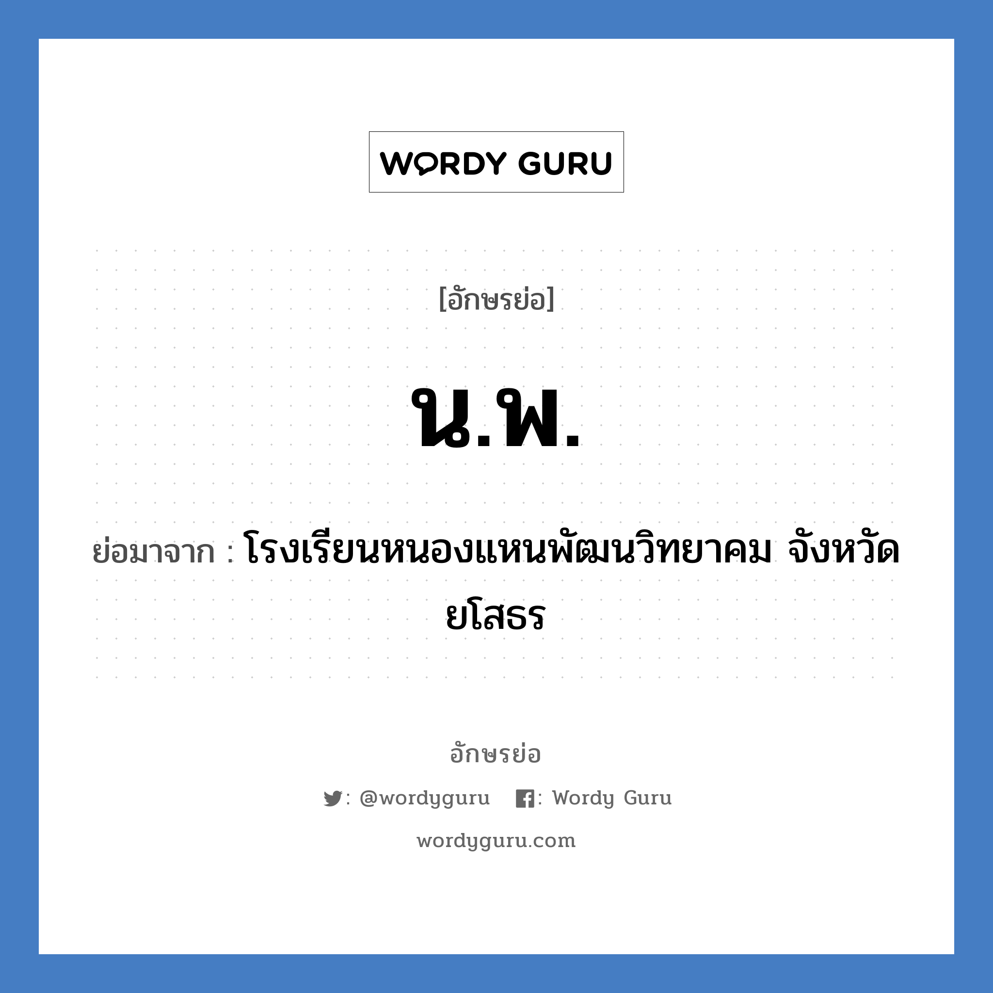 น.พ. ย่อมาจาก?, อักษรย่อ น.พ. ย่อมาจาก โรงเรียนหนองแหนพัฒนวิทยาคม จังหวัดยโสธร หมวด ชื่อโรงเรียน หมวด ชื่อโรงเรียน