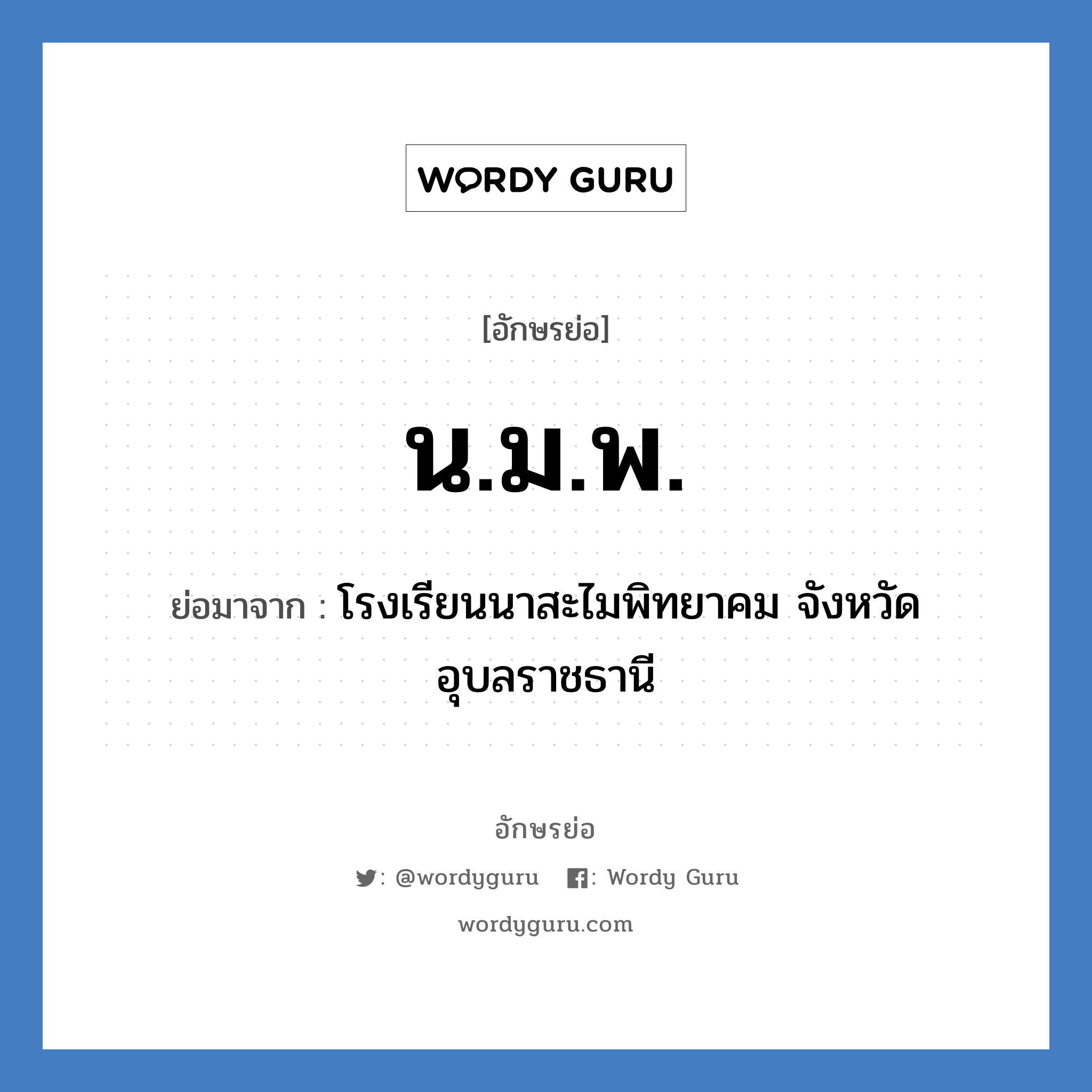 น.ม.พ. ย่อมาจาก?, อักษรย่อ น.ม.พ. ย่อมาจาก โรงเรียนนาสะไมพิทยาคม จังหวัดอุบลราชธานี หมวด ชื่อโรงเรียน หมวด ชื่อโรงเรียน