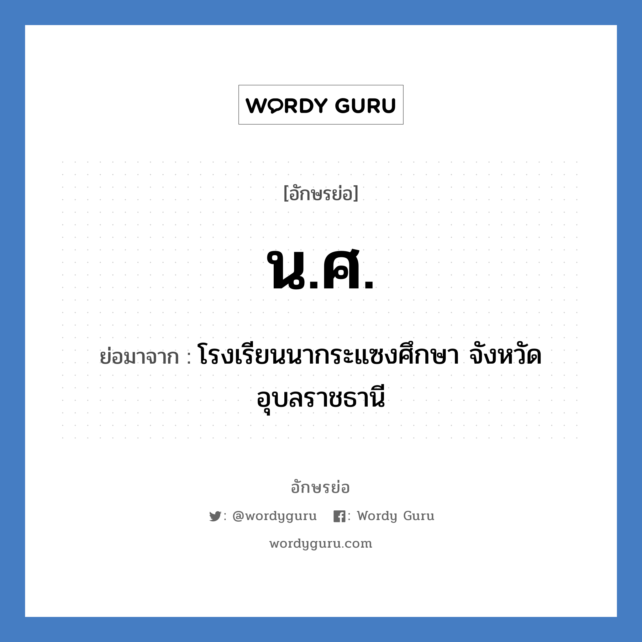 น.ศ. ย่อมาจาก?, อักษรย่อ น.ศ. ย่อมาจาก โรงเรียนนากระแซงศึกษา จังหวัดอุบลราชธานี หมวด ชื่อโรงเรียน หมวด ชื่อโรงเรียน