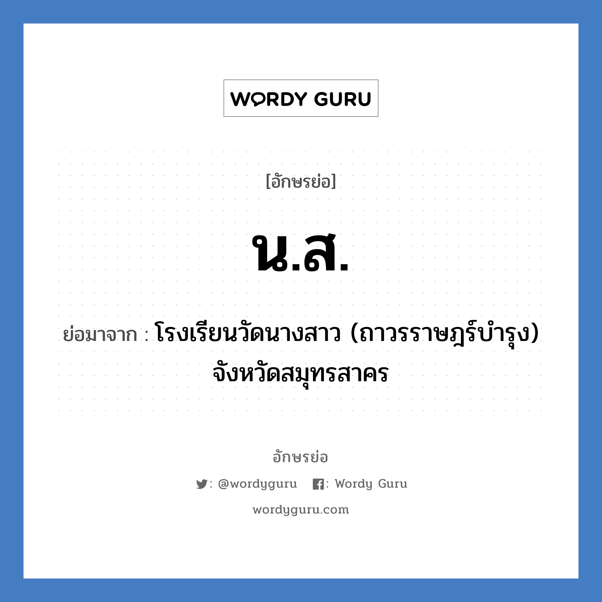 น.ส. ย่อมาจาก?, อักษรย่อ น.ส. ย่อมาจาก โรงเรียนวัดนางสาว (ถาวรราษฎร์บำรุง) จังหวัดสมุทรสาคร หมวด ชื่อโรงเรียน หมวด ชื่อโรงเรียน