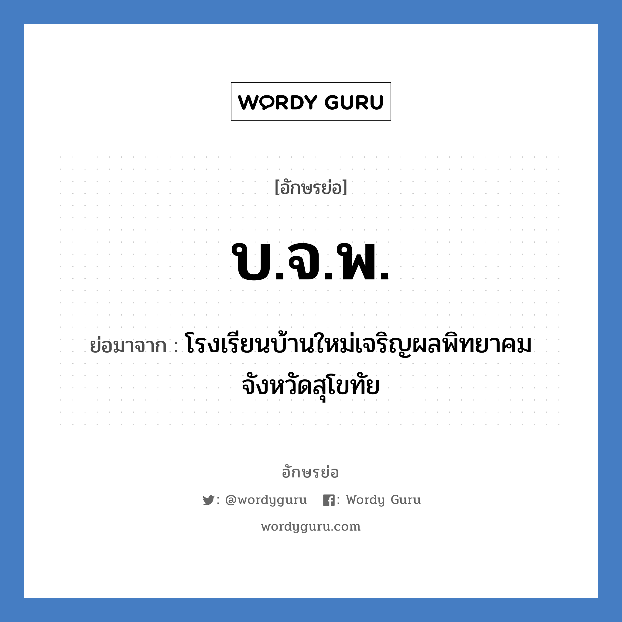 บ.จ.พ. ย่อมาจาก?, อักษรย่อ บ.จ.พ. ย่อมาจาก โรงเรียนบ้านใหม่เจริญผลพิทยาคม จังหวัดสุโขทัย หมวด ชื่อโรงเรียน หมวด ชื่อโรงเรียน