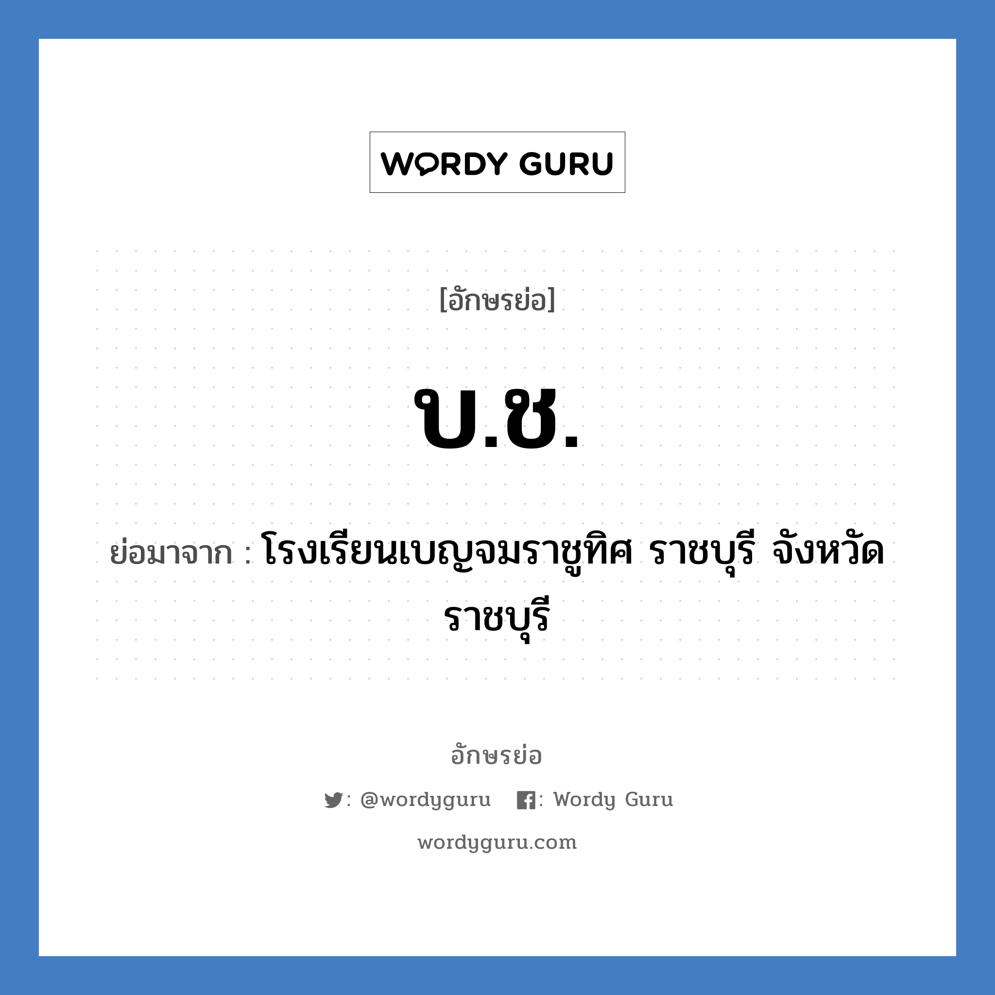 บช. ย่อมาจาก?, อักษรย่อ บ.ช. ย่อมาจาก โรงเรียนเบญจมราชูทิศ ราชบุรี จังหวัดราชบุรี หมวด ชื่อโรงเรียน หมวด ชื่อโรงเรียน