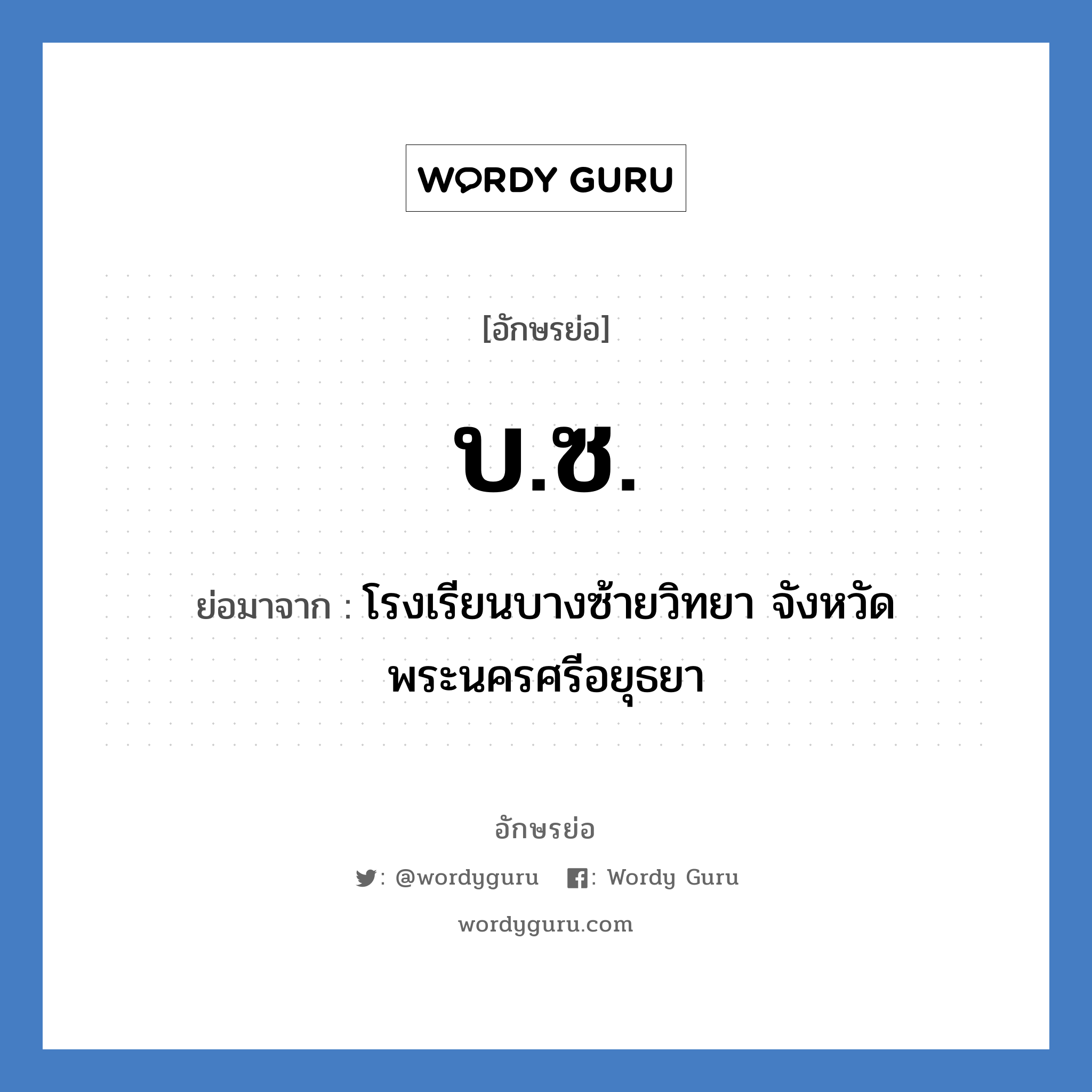 บ.ซ. ย่อมาจาก?, อักษรย่อ บ.ซ. ย่อมาจาก โรงเรียนบางซ้ายวิทยา จังหวัดพระนครศรีอยุธยา หมวด ชื่อโรงเรียน หมวด ชื่อโรงเรียน