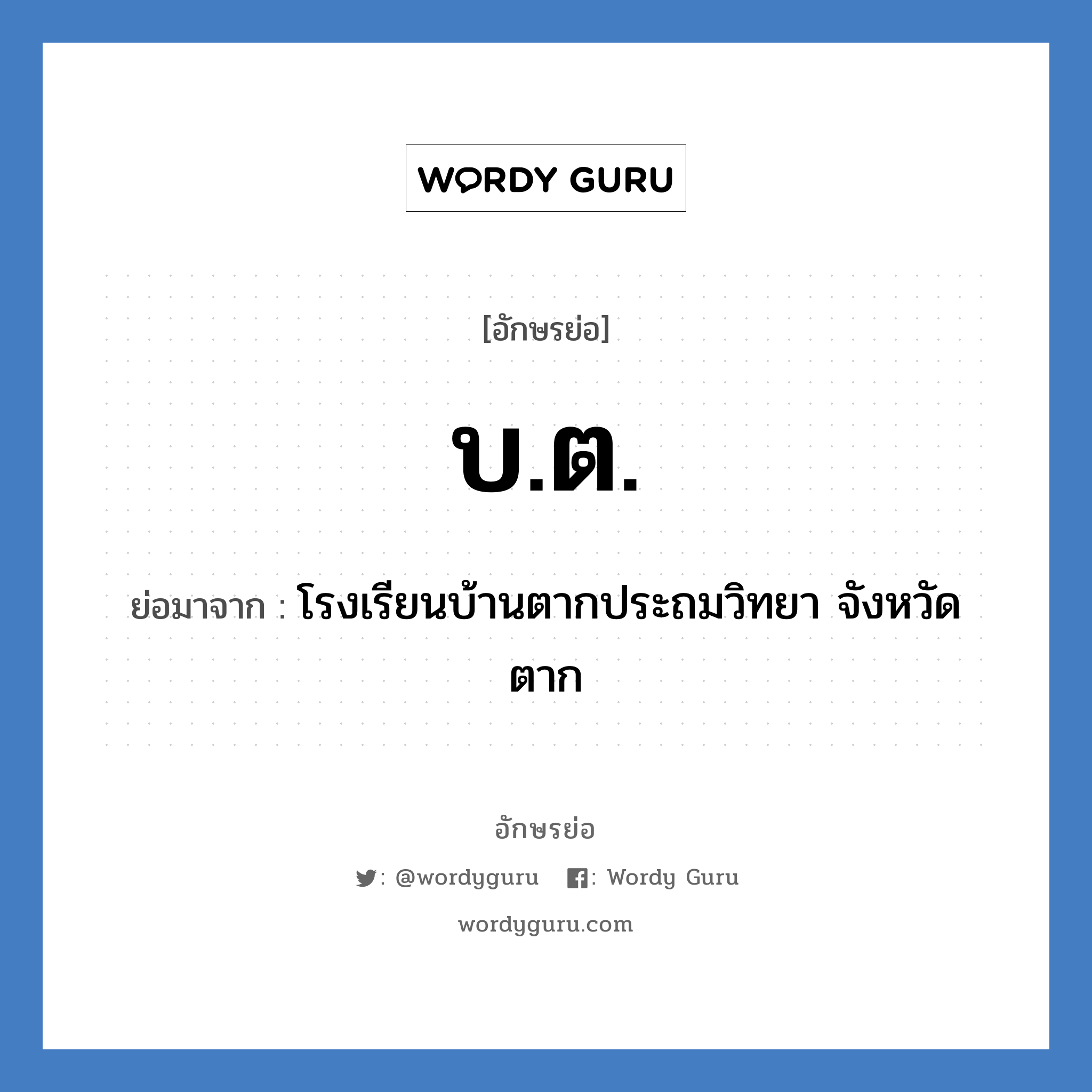 บ.ต. ย่อมาจาก?, อักษรย่อ บ.ต. ย่อมาจาก โรงเรียนบ้านตากประถมวิทยา จังหวัดตาก หมวด ชื่อโรงเรียน หมวด ชื่อโรงเรียน