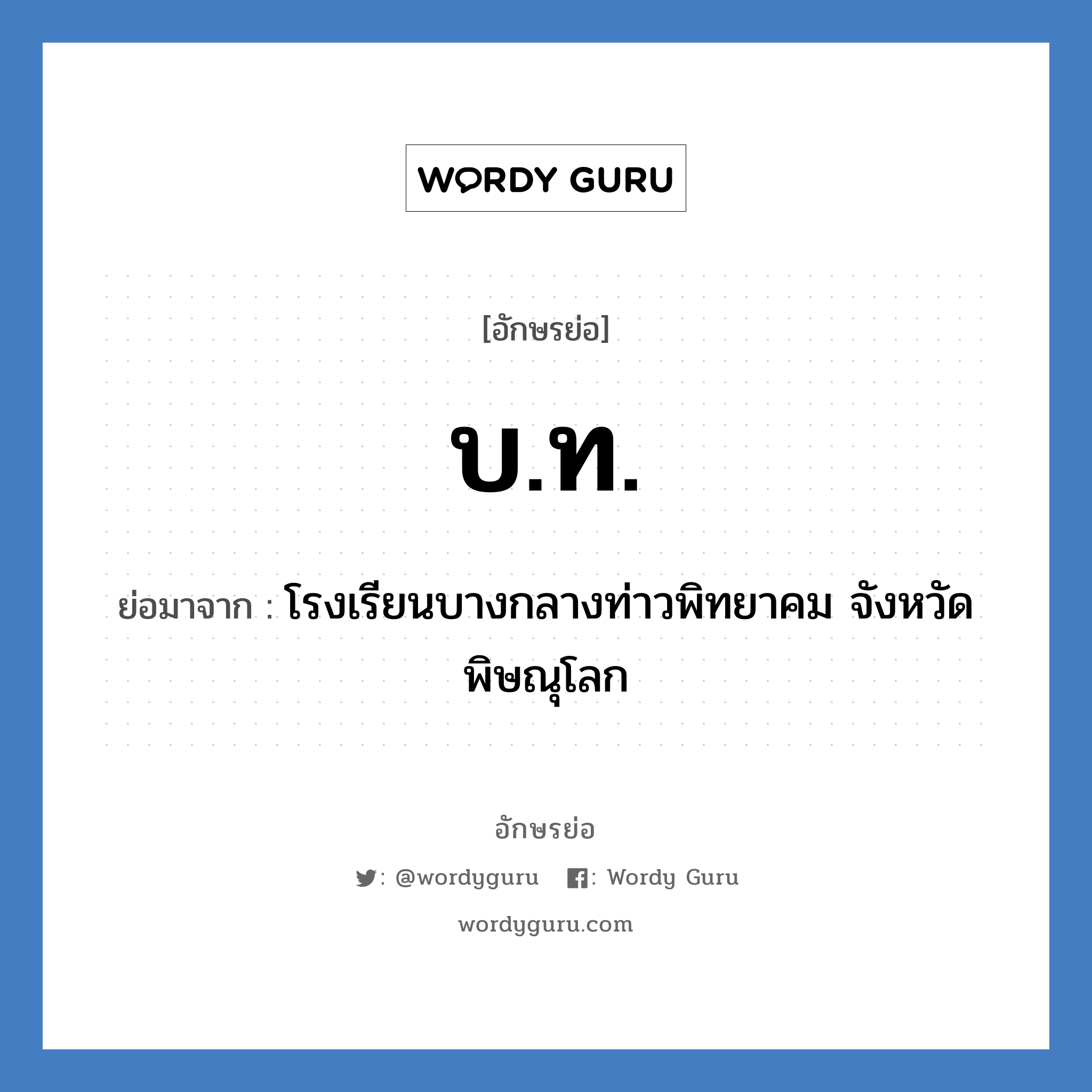 บ.ท. ย่อมาจาก?, อักษรย่อ บ.ท. ย่อมาจาก โรงเรียนบางกลางท่าวพิทยาคม จังหวัดพิษณุโลก หมวด ชื่อโรงเรียน หมวด ชื่อโรงเรียน