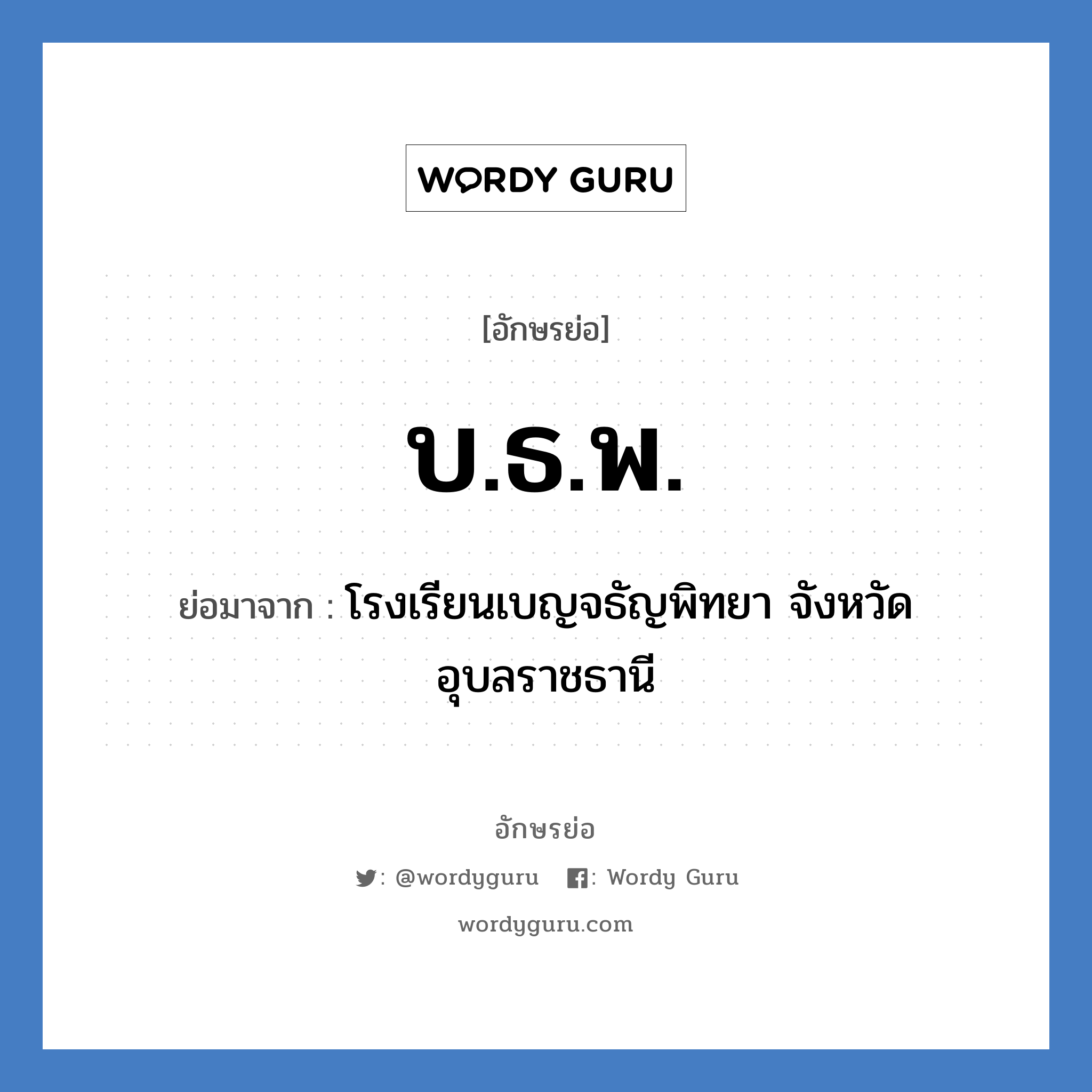 บ.ธ.พ. ย่อมาจาก?, อักษรย่อ บ.ธ.พ. ย่อมาจาก โรงเรียนเบญจธัญพิทยา จังหวัดอุบลราชธานี หมวด ชื่อโรงเรียน หมวด ชื่อโรงเรียน