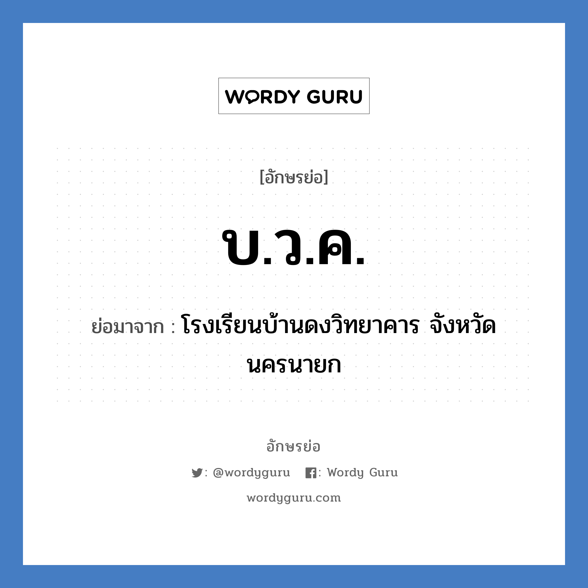 บ.ว.ค. ย่อมาจาก?, อักษรย่อ บ.ว.ค. ย่อมาจาก โรงเรียนบ้านดงวิทยาคาร จังหวัดนครนายก หมวด ชื่อโรงเรียน หมวด ชื่อโรงเรียน