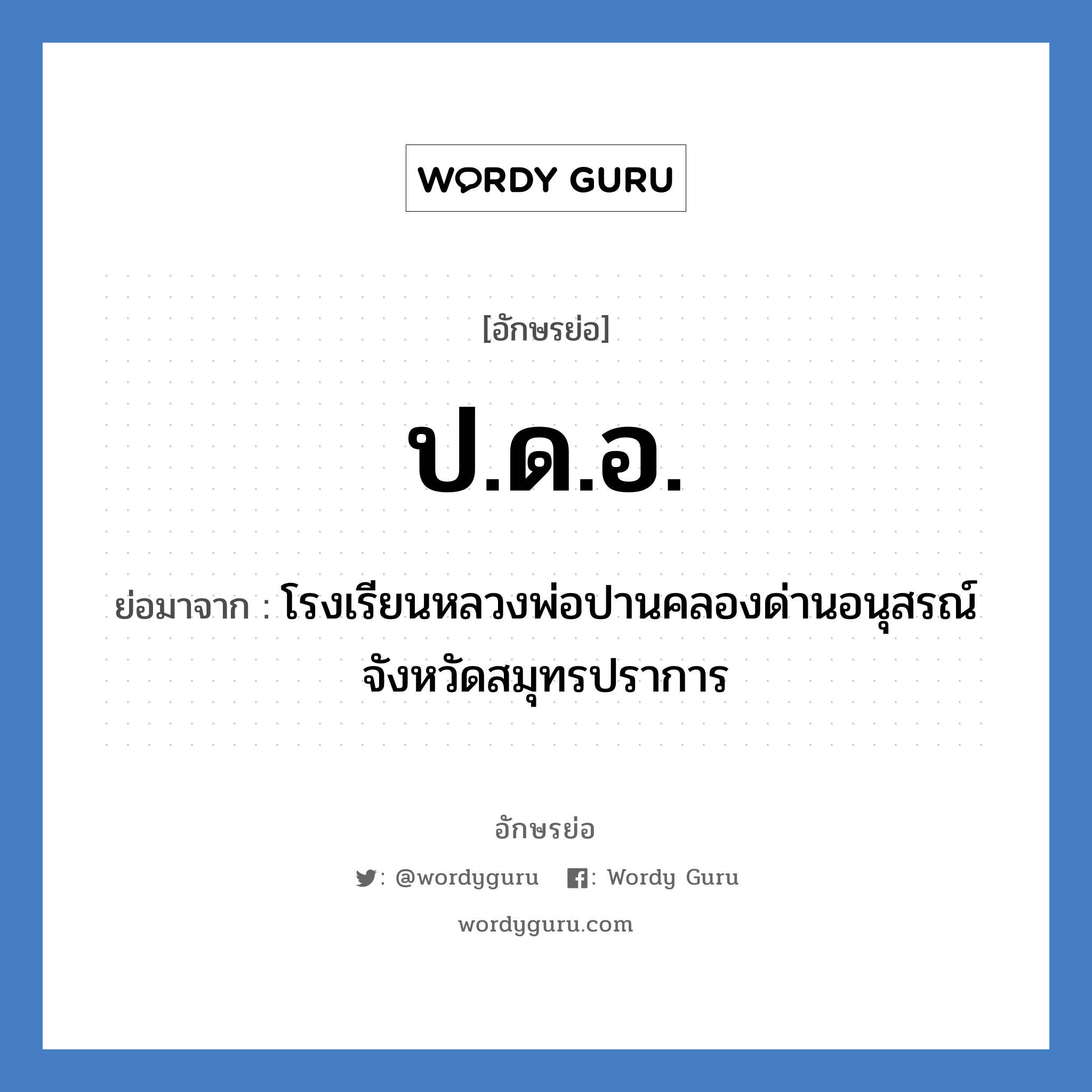 ป.ด.อ. ย่อมาจาก?, อักษรย่อ ป.ด.อ. ย่อมาจาก โรงเรียนหลวงพ่อปานคลองด่านอนุสรณ์ จังหวัดสมุทรปราการ หมวด ชื่อโรงเรียน หมวด ชื่อโรงเรียน