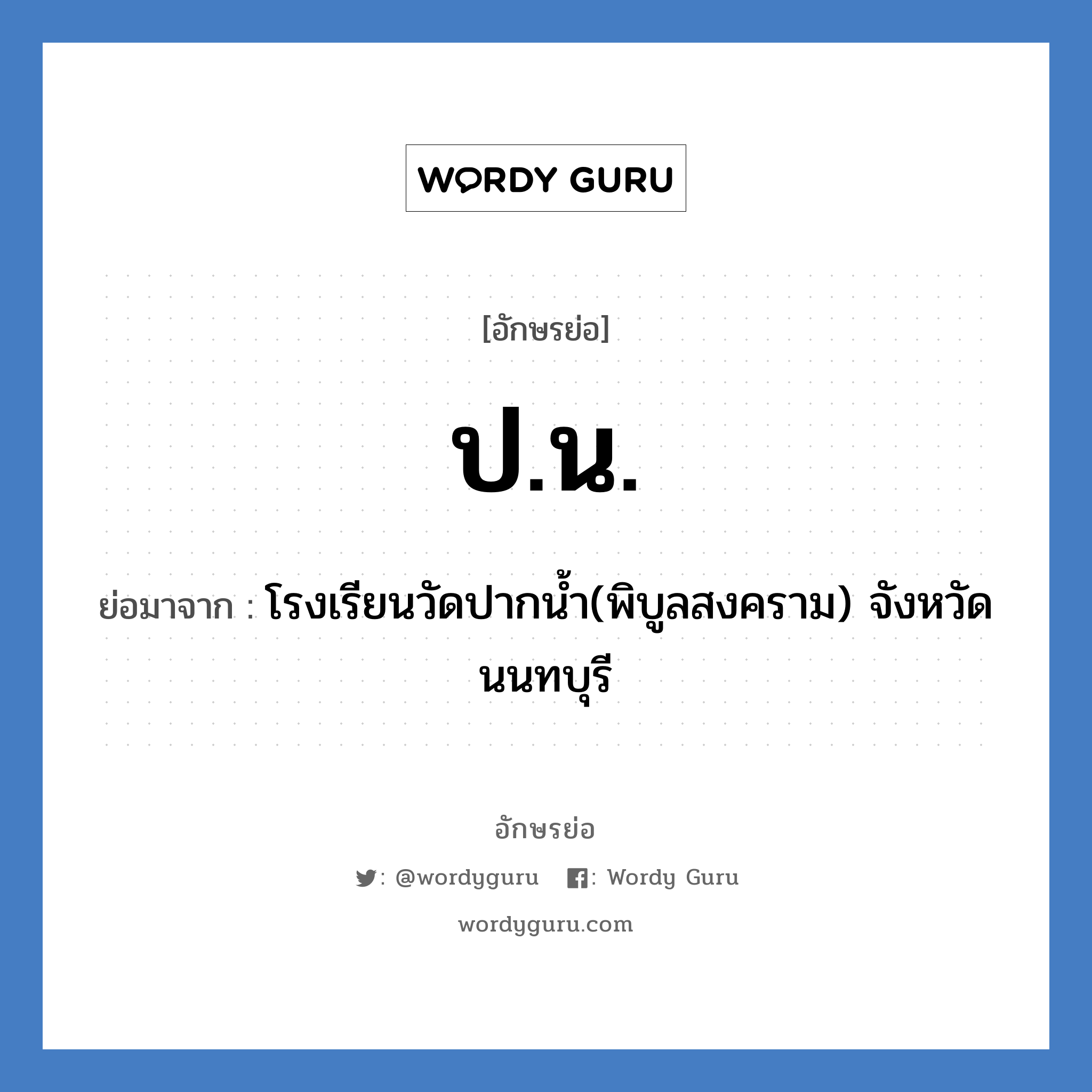 ป.น. ย่อมาจาก?, อักษรย่อ ป.น. ย่อมาจาก โรงเรียนวัดปากน้ำ(พิบูลสงคราม) จังหวัดนนทบุรี หมวด ชื่อโรงเรียน หมวด ชื่อโรงเรียน