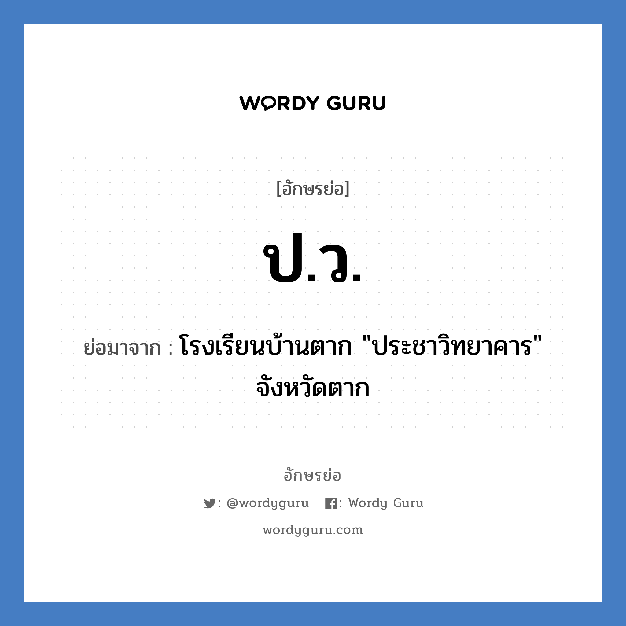 ปว. ย่อมาจาก?, อักษรย่อ ป.ว. ย่อมาจาก โรงเรียนบ้านตาก &#34;ประชาวิทยาคาร&#34; จังหวัดตาก หมวด ชื่อโรงเรียน หมวด ชื่อโรงเรียน