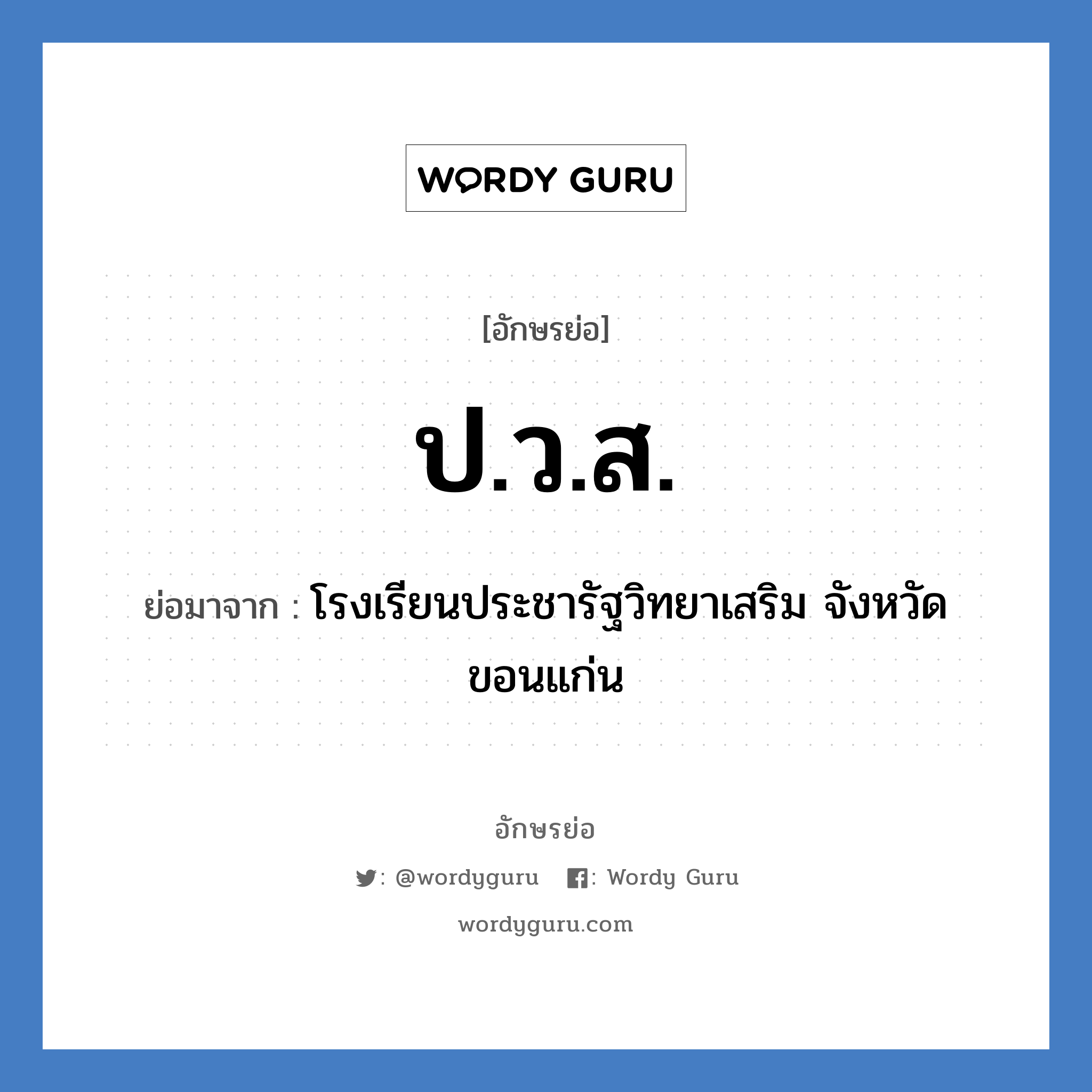 ปวส. ย่อมาจาก?, อักษรย่อ ป.ว.ส. ย่อมาจาก โรงเรียนประชารัฐวิทยาเสริม จังหวัดขอนแก่น หมวด ชื่อโรงเรียน หมวด ชื่อโรงเรียน