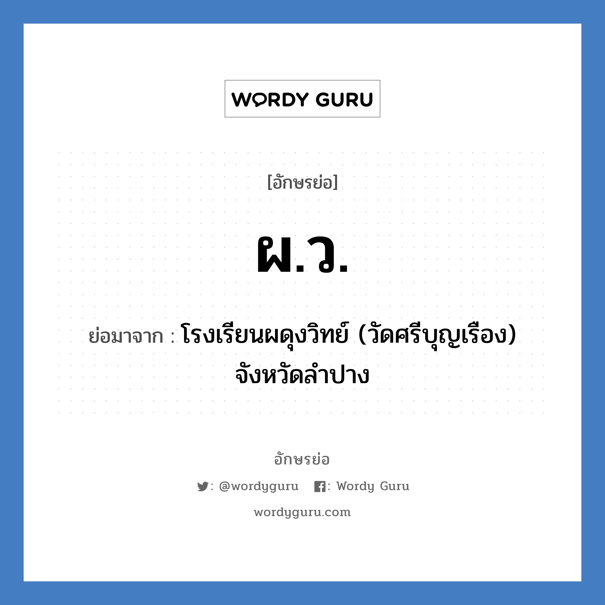 ผ.ว. ย่อมาจาก?, อักษรย่อ ผ.ว. ย่อมาจาก โรงเรียนผดุงวิทย์ (วัดศรีบุญเรือง) จังหวัดลำปาง หมวด ชื่อโรงเรียน หมวด ชื่อโรงเรียน