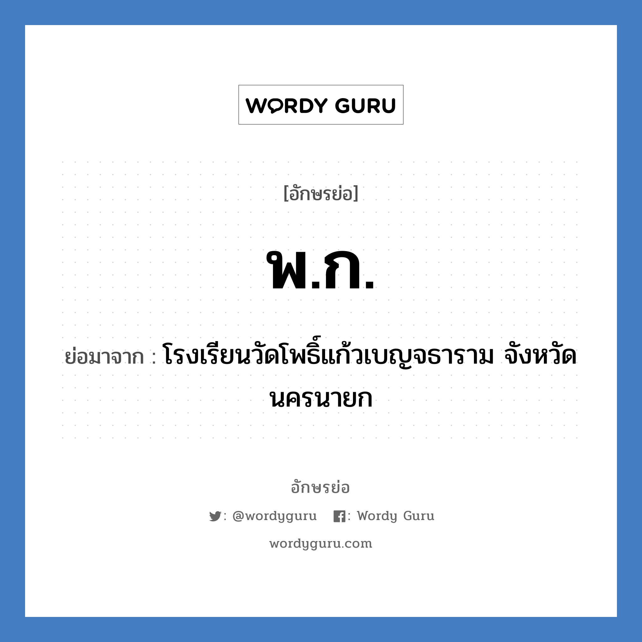 พ.ก. ย่อมาจาก?, อักษรย่อ พ.ก. ย่อมาจาก โรงเรียนวัดโพธิ์แก้วเบญจธาราม จังหวัดนครนายก หมวด ชื่อโรงเรียน หมวด ชื่อโรงเรียน