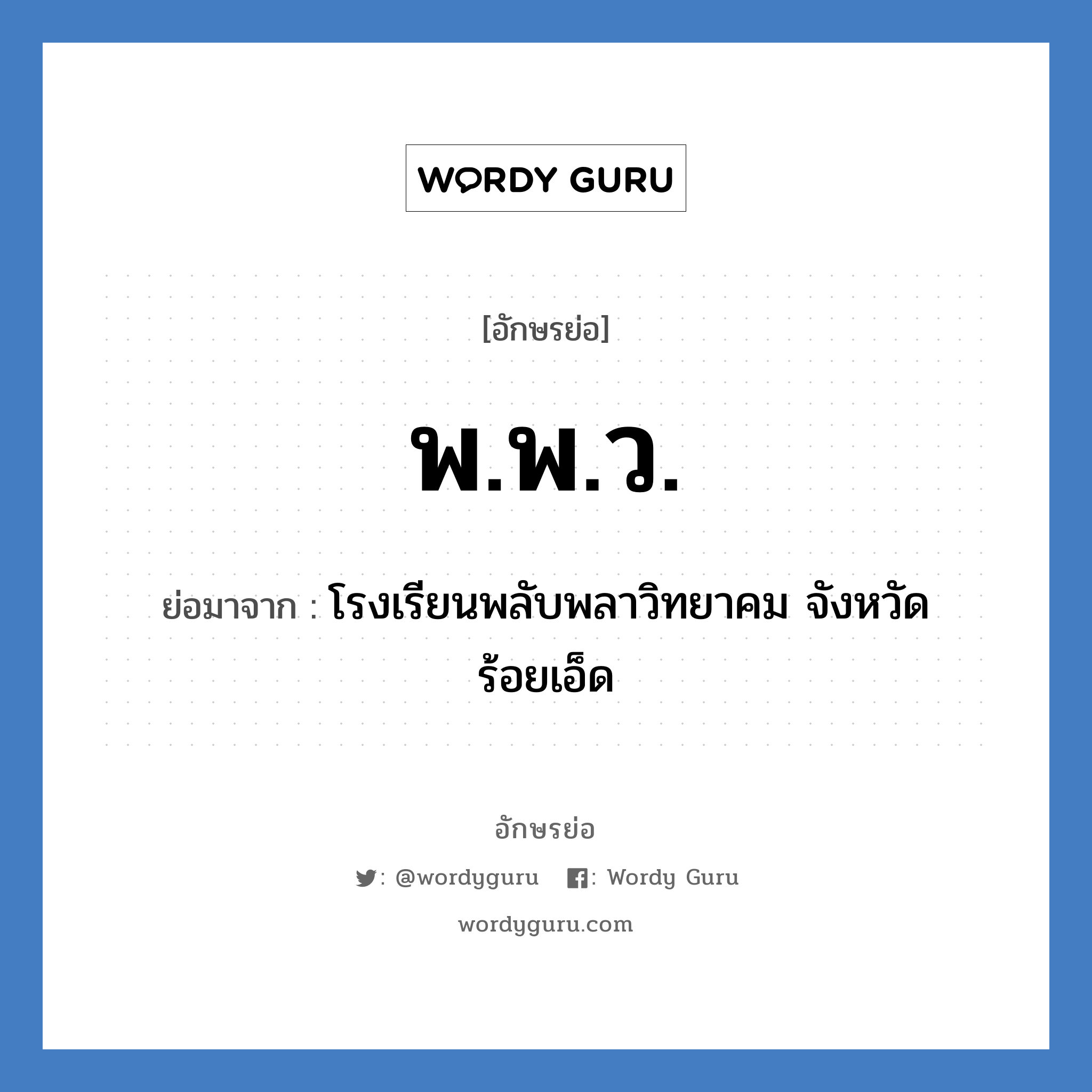 พ.พ.ว. ย่อมาจาก?, อักษรย่อ พ.พ.ว. ย่อมาจาก โรงเรียนพลับพลาวิทยาคม จังหวัดร้อยเอ็ด หมวด ชื่อโรงเรียน หมวด ชื่อโรงเรียน