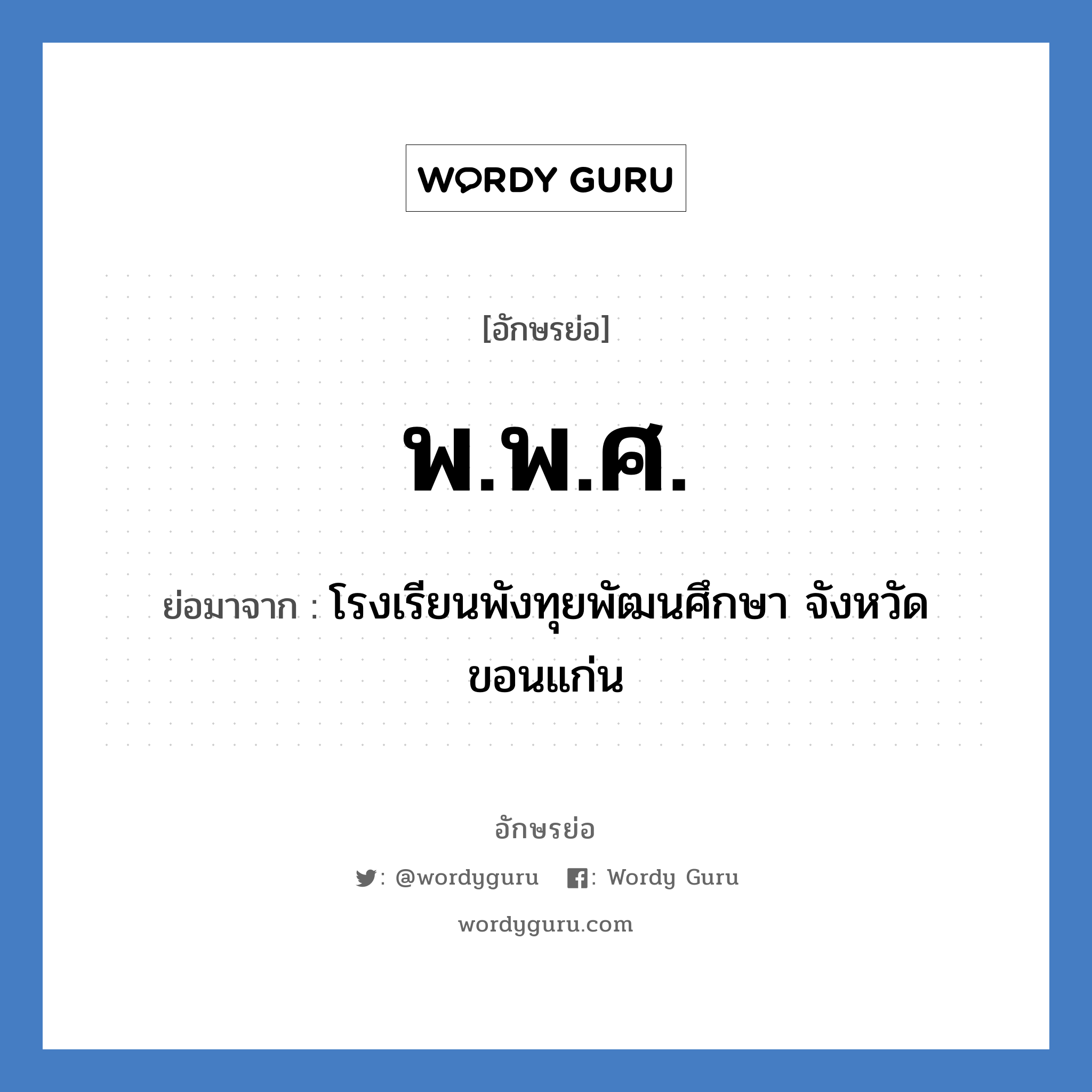 พ.พ.ศ. ย่อมาจาก?, อักษรย่อ พ.พ.ศ. ย่อมาจาก โรงเรียนพังทุยพัฒนศึกษา จังหวัดขอนแก่น หมวด ชื่อโรงเรียน หมวด ชื่อโรงเรียน