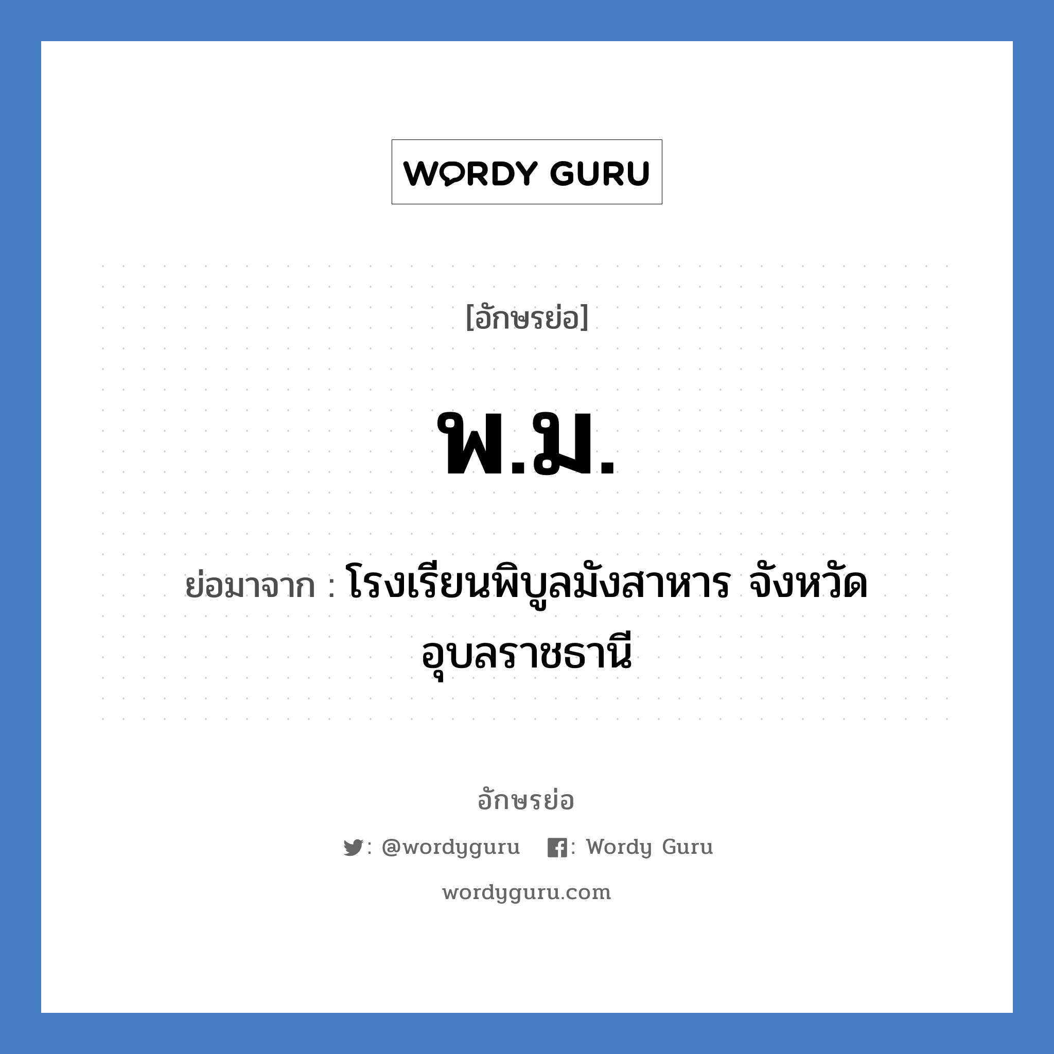 พม. ย่อมาจาก?, อักษรย่อ พ.ม. ย่อมาจาก โรงเรียนพิบูลมังสาหาร จังหวัดอุบลราชธานี หมวด ชื่อโรงเรียน หมวด ชื่อโรงเรียน