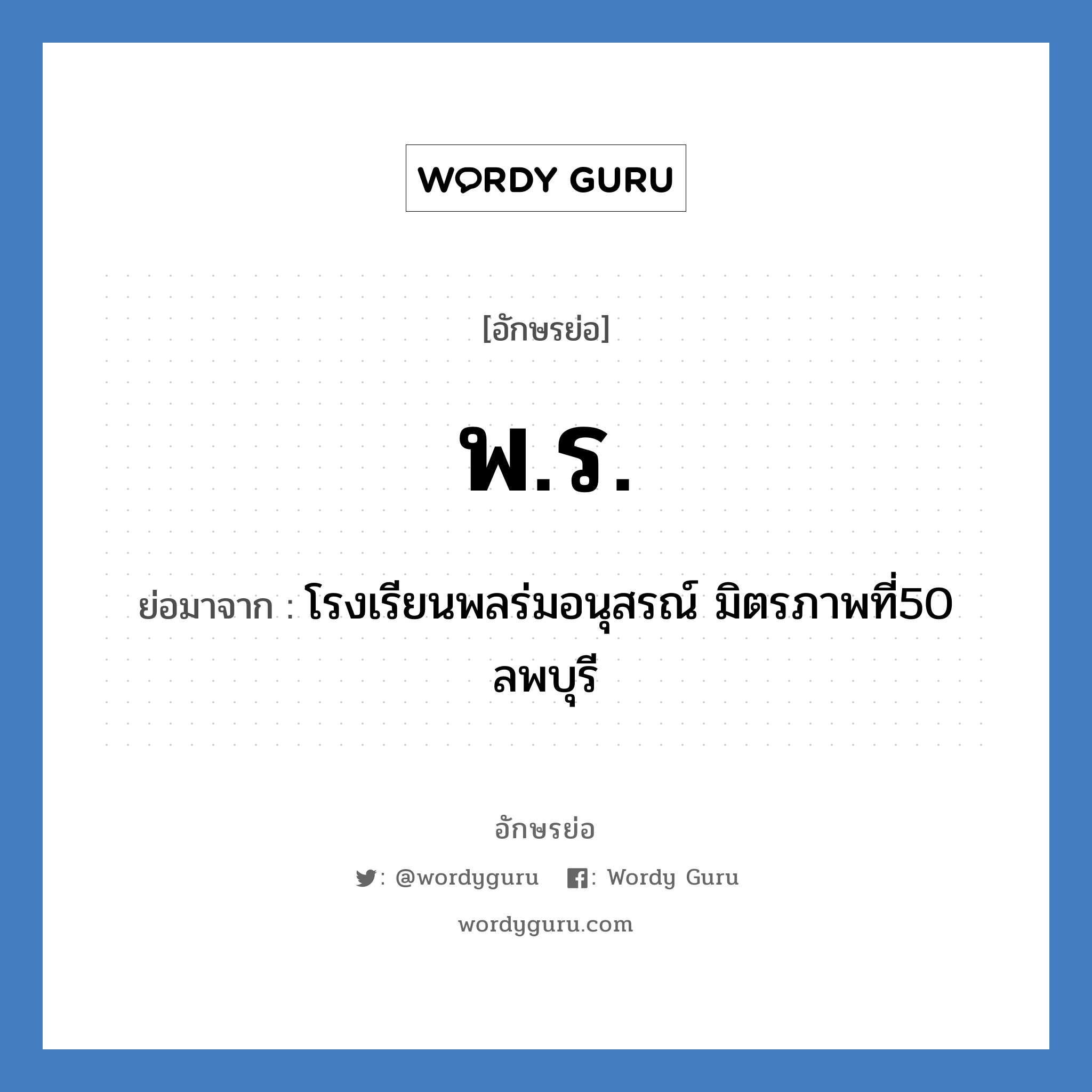 พ.ร. ย่อมาจาก?, อักษรย่อ พ.ร. ย่อมาจาก โรงเรียนพลร่มอนุสรณ์ มิตรภาพที่50 ลพบุรี หมวด ชื่อโรงเรียน หมวด ชื่อโรงเรียน